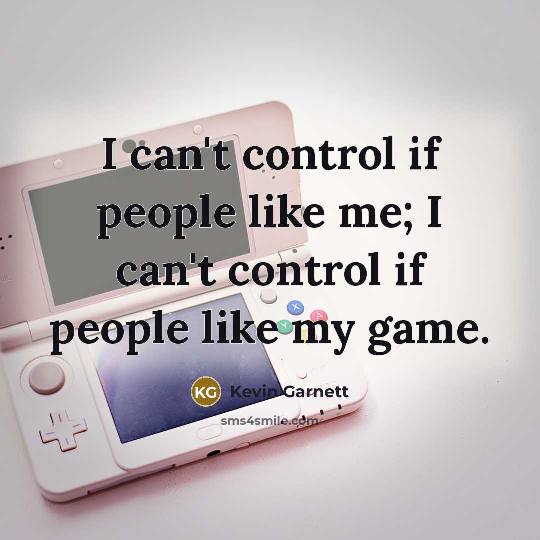 “I can't control if people like me; I can't control…” quote by Kevin Garnett