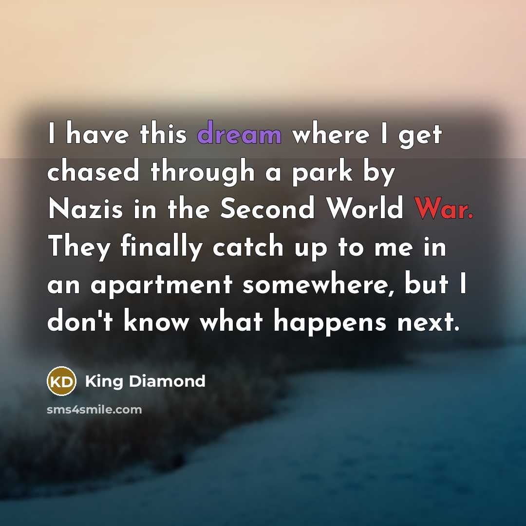 “I have this dream where I get chased through a…” quote by King Diamond