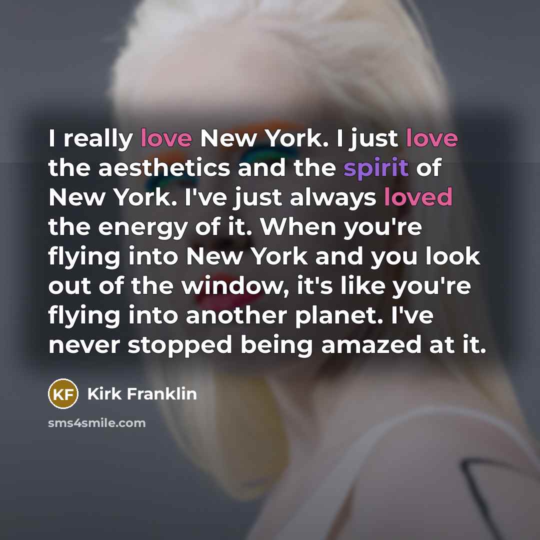 “I really love New York. I just love the aesthetics…” quote by Kirk Franklin