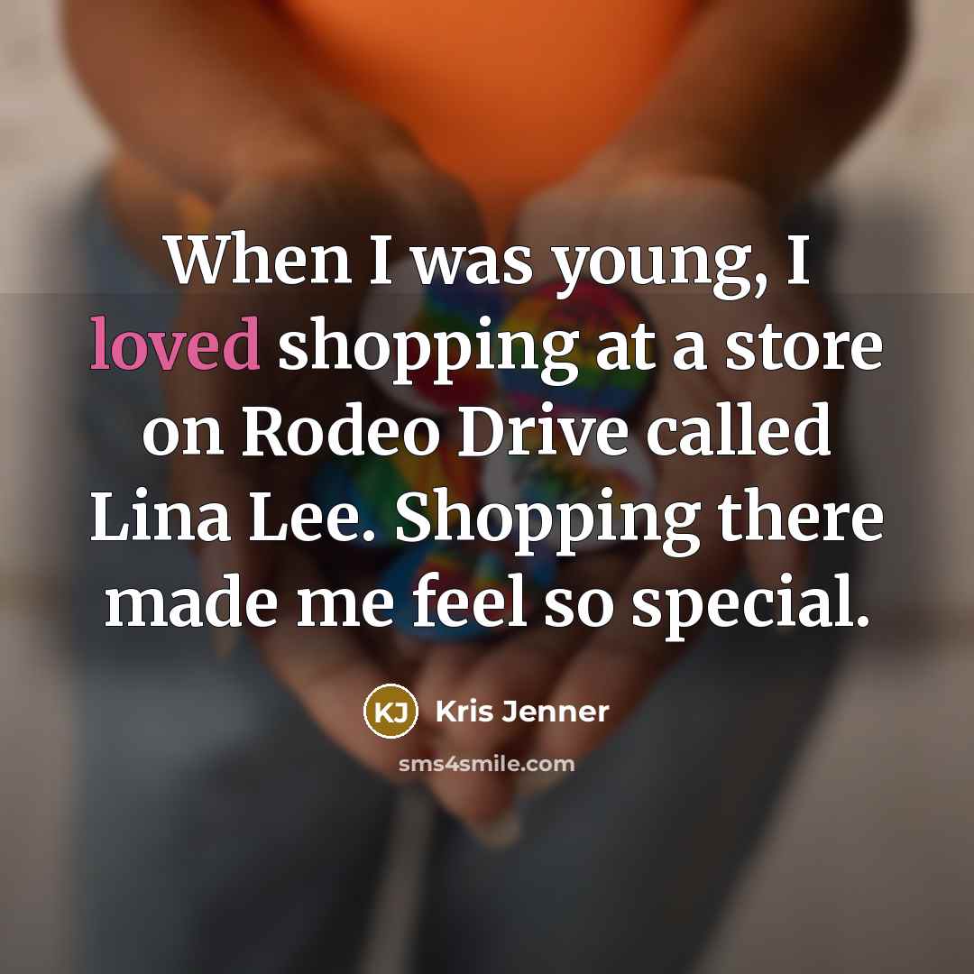 “When I was young, I loved shopping at a store…” quote by Kris Jenner