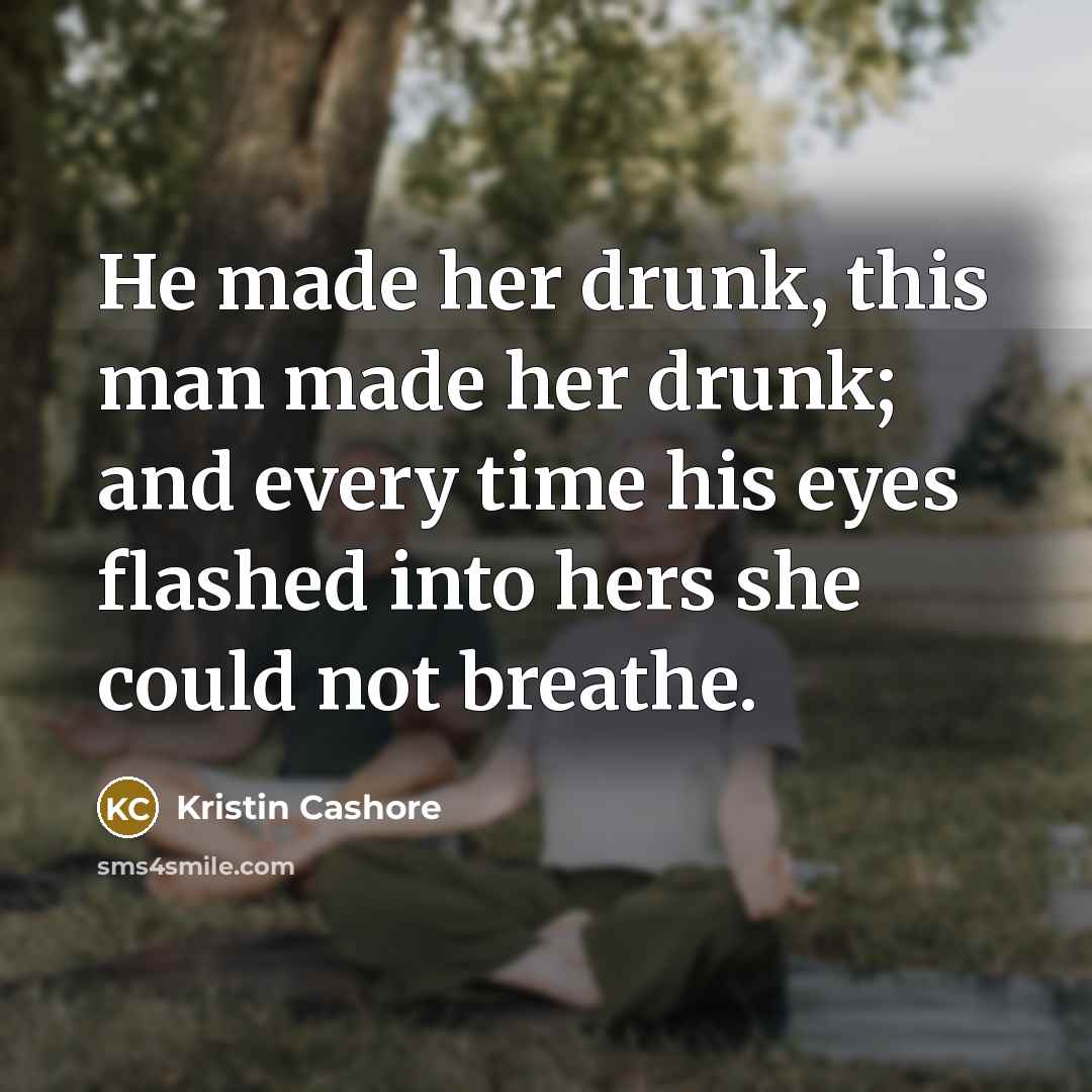 “He made her drunk, this man made her drunk; and…” quote by Kristin Cashore