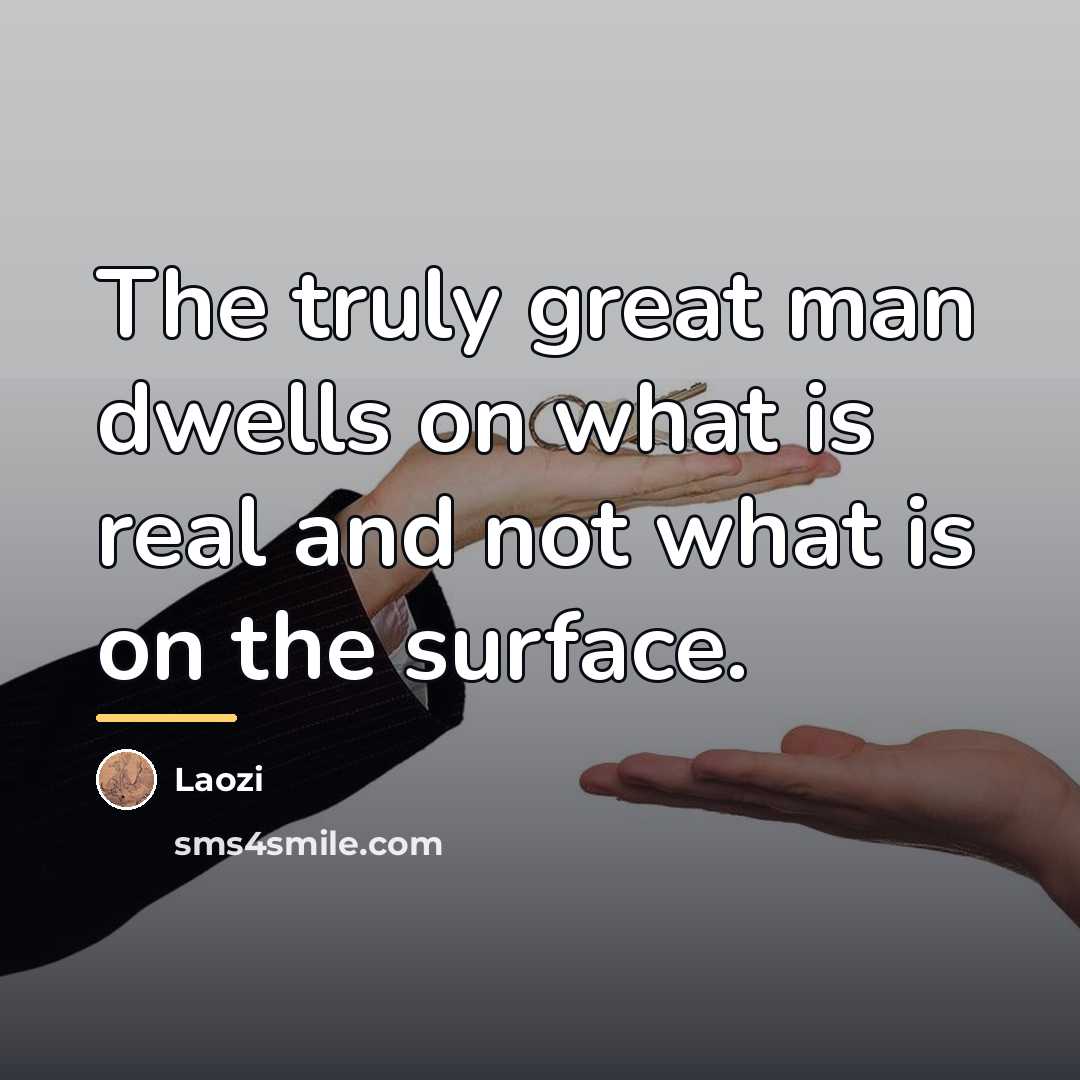 “The truly great man dwells on what is real and…” quote by Laozi