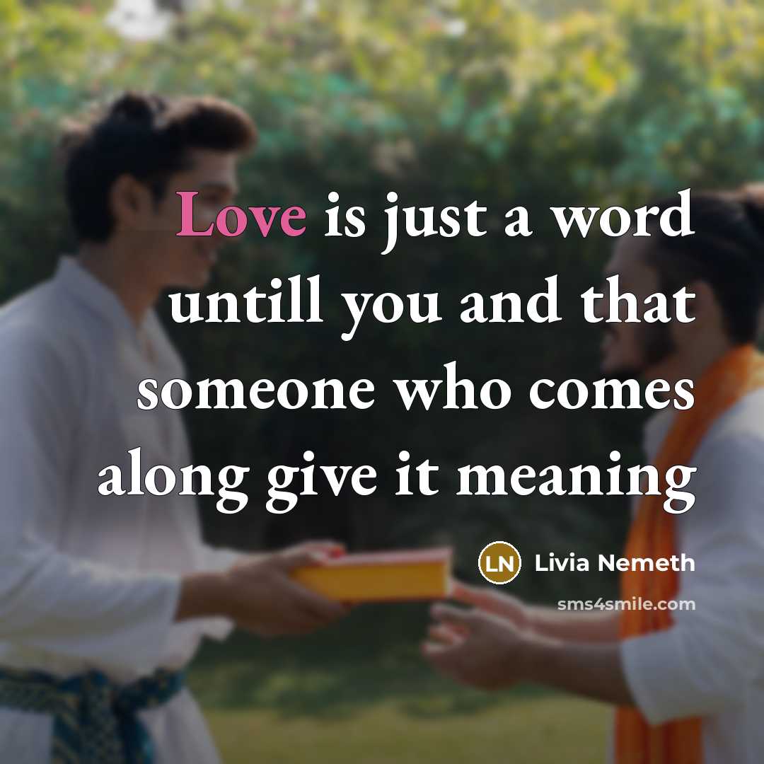 “Love is just a word untill you and that someone who comes along give it meaning” quote by Livia Nemeth