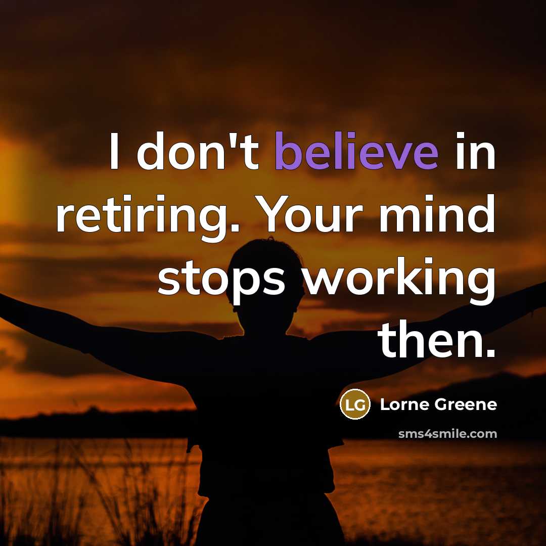 “I don't believe in retiring. Your mind stops working then.…” quote by Lorne Greene