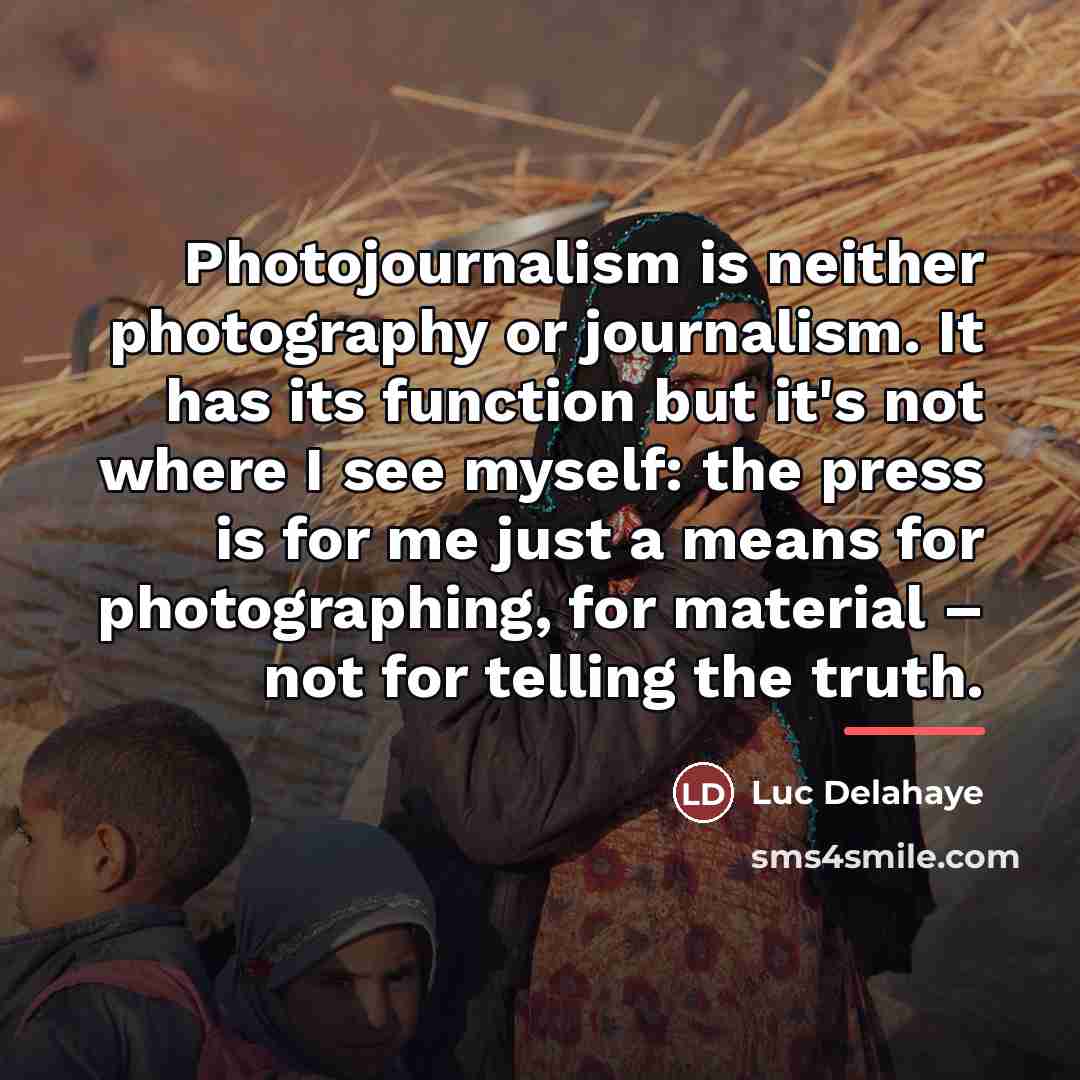 “Photojournalism is neither photography or journalism. It has its function…” quote by Luc Delahaye