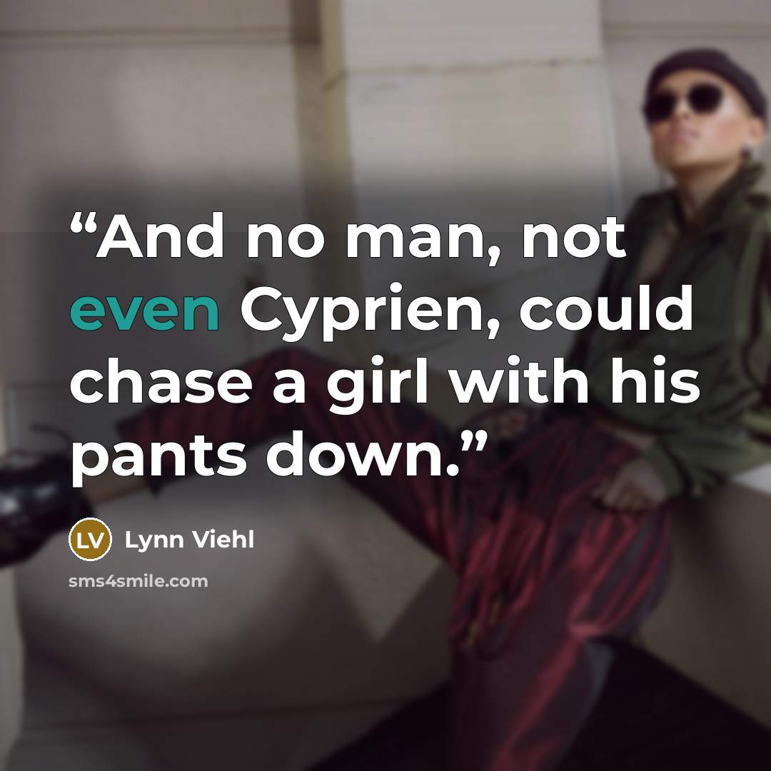 “And no man, not even Cyprien, could chase a girl with his pants down.” quote by Lynn Viehl