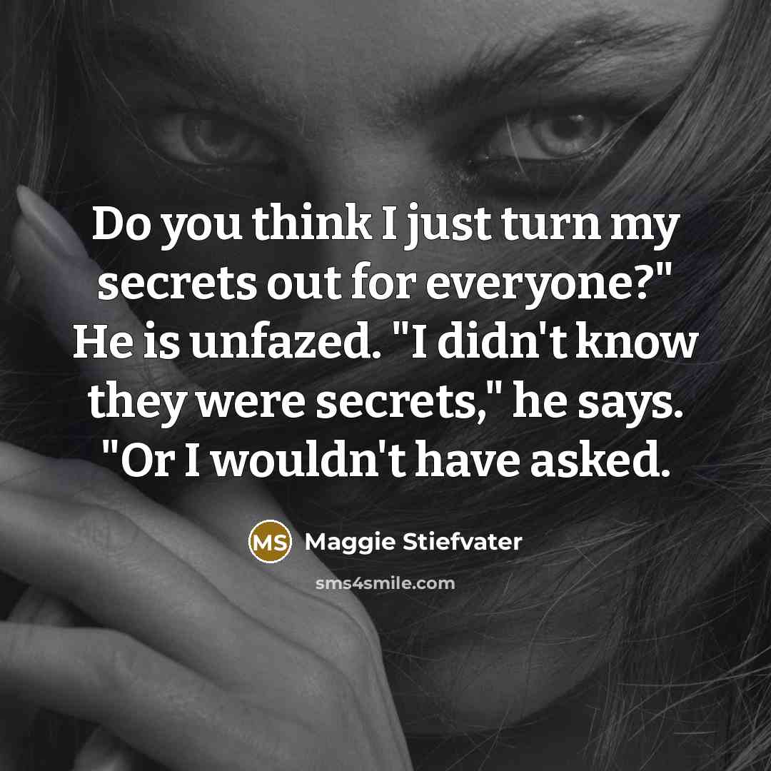“Do you think I just turn my secrets out for…” quote by Maggie Stiefvater