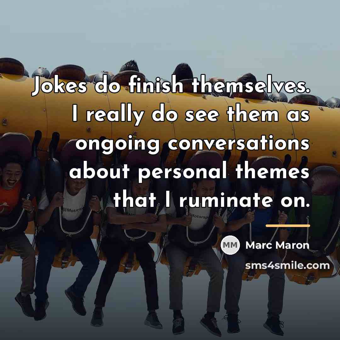 “Jokes do finish themselves. I really do see them as…” quote by Marc Maron