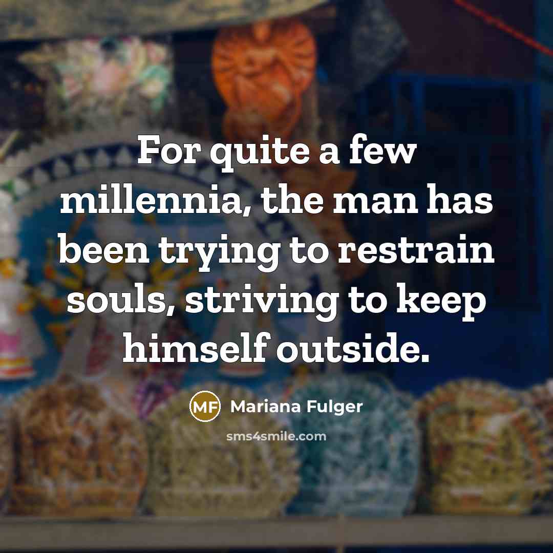 “For quite a few millennia, the man has been trying…” quote by Mariana Fulger