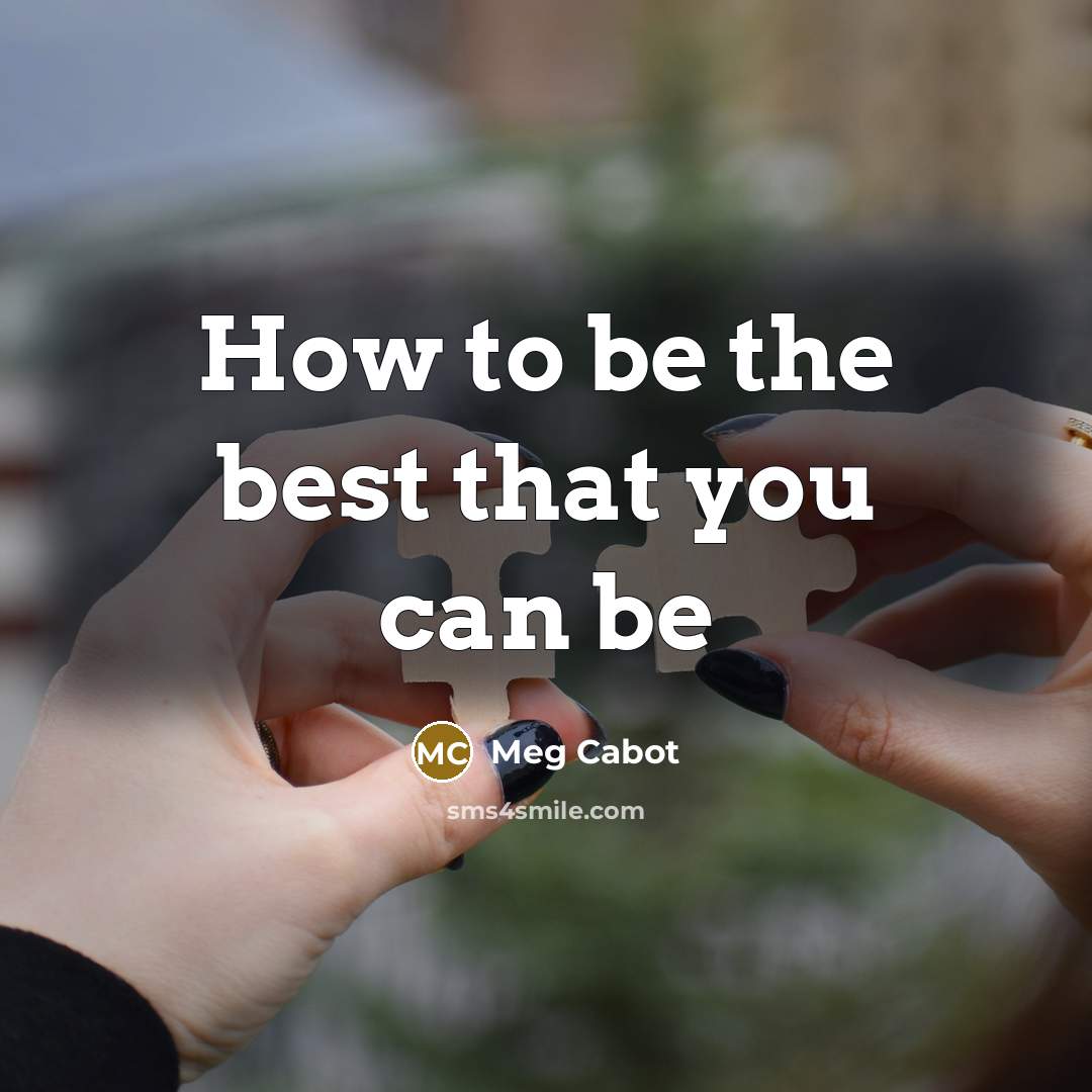 “How to be the best that you can be…” quote by Meg Cabot