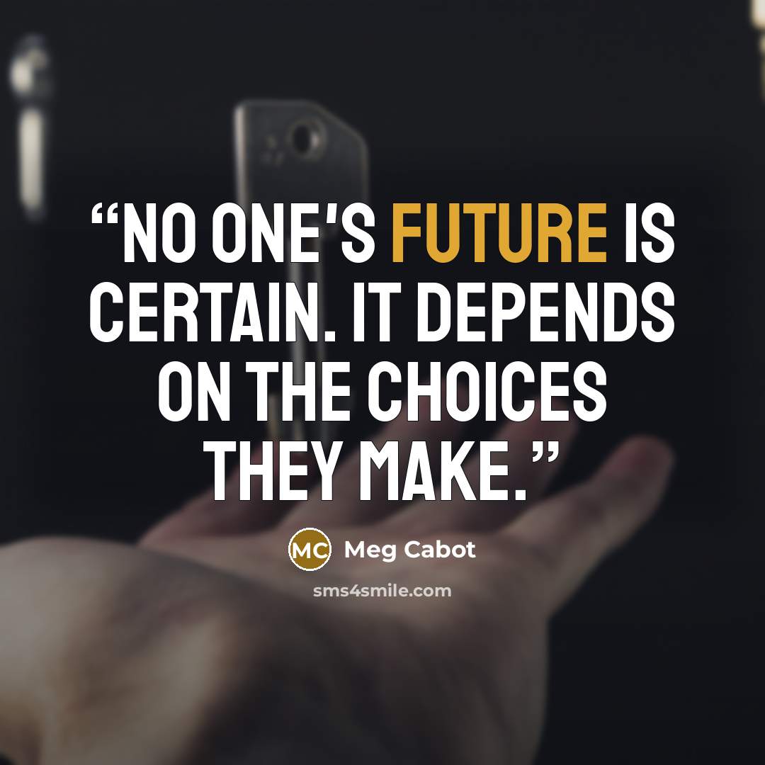 “No one's future is certain. It depends on the choices they make.” quote by Meg Cabot