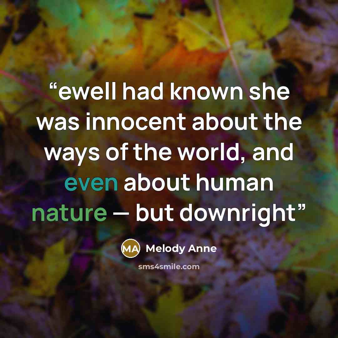 “ewell had known she was innocent about the ways of the world, and even about human nature — but downright” quote by Melody Anne