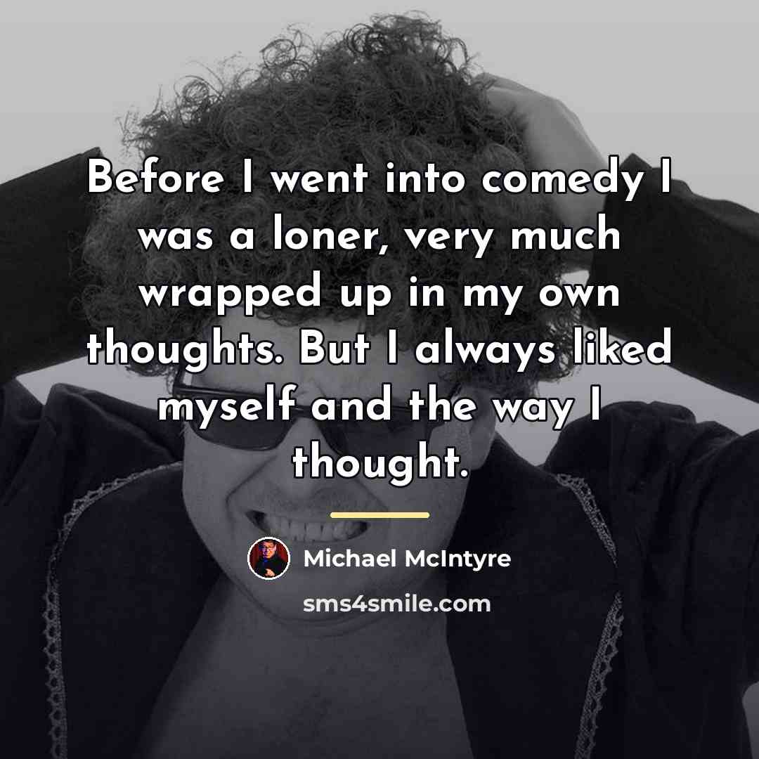 “Before I went into comedy I was a loner, very…” quote by Michael McIntyre