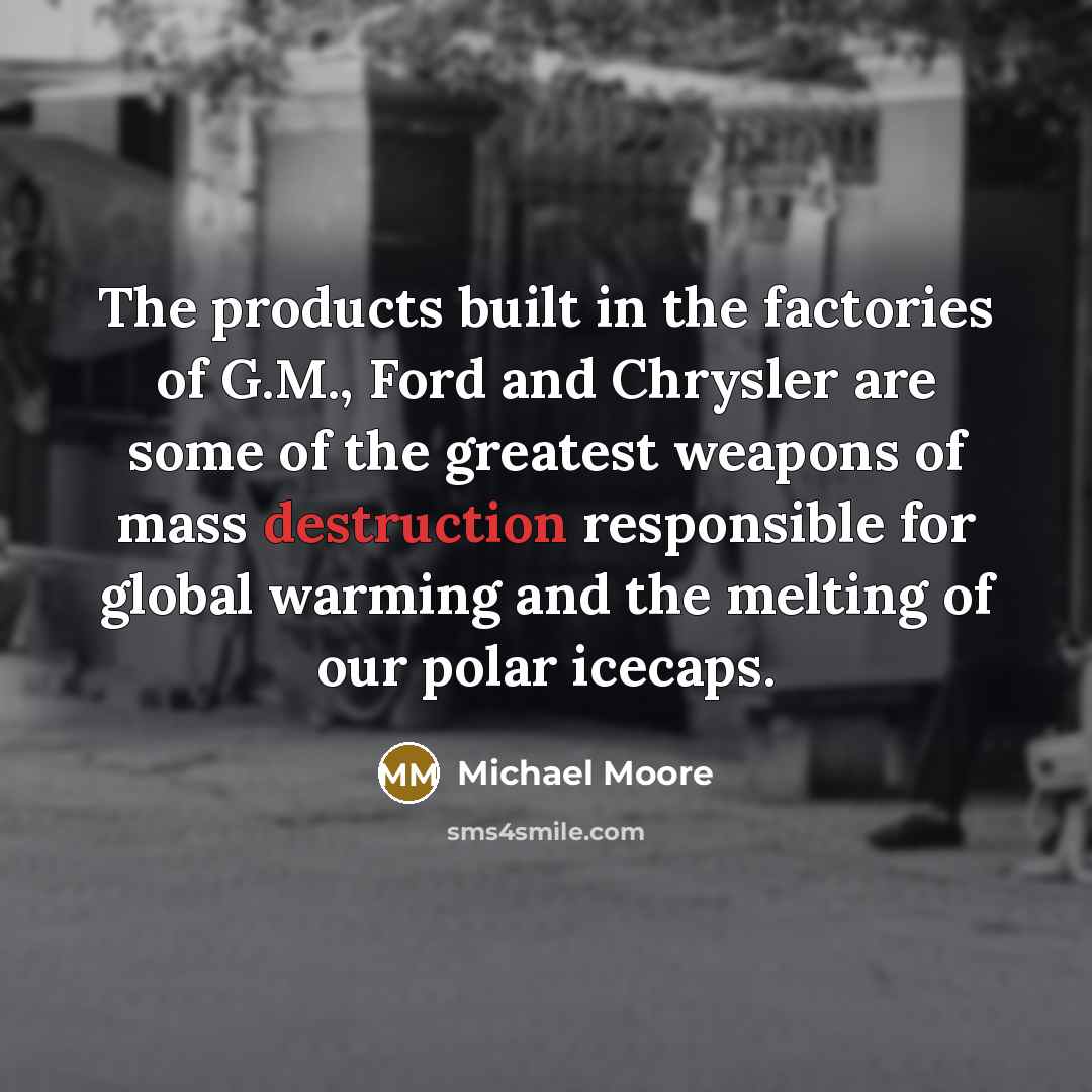 “The products built in the factories of G.M., Ford and…” quote by Michael Moore