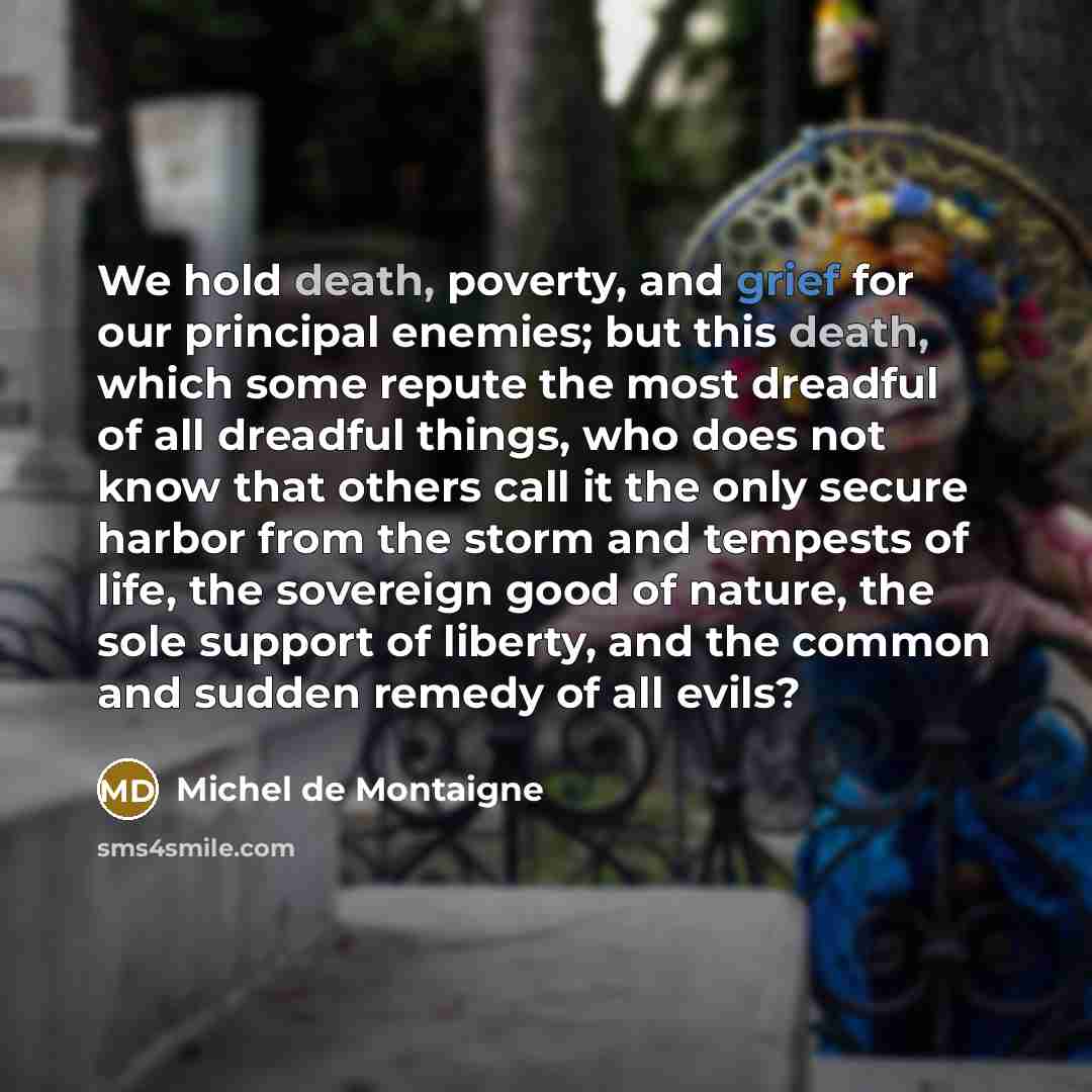 “We hold death, poverty, and grief for our principal enemies;…” quote by Michel de Montaigne
