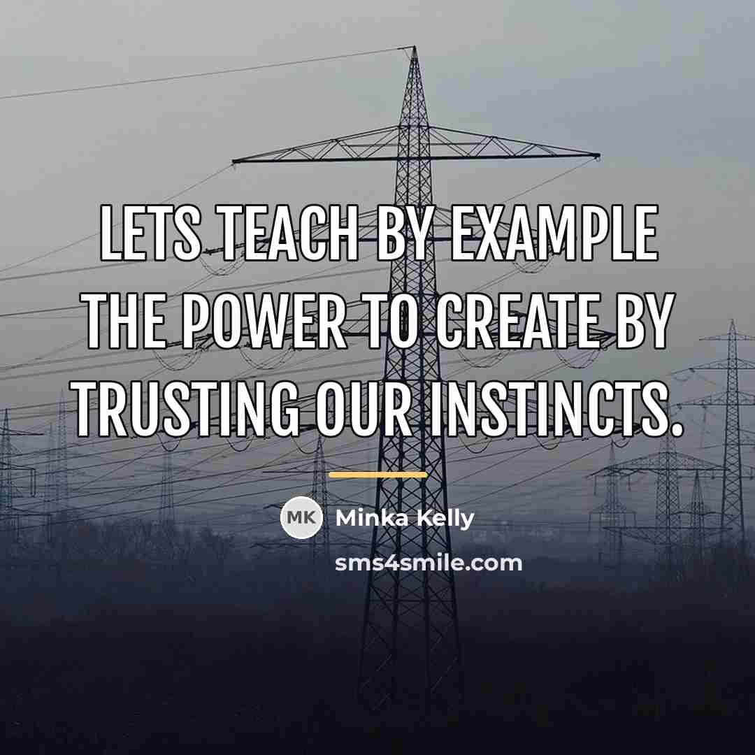 “Lets teach by example the power to create by trusting…” quote by Minka Kelly