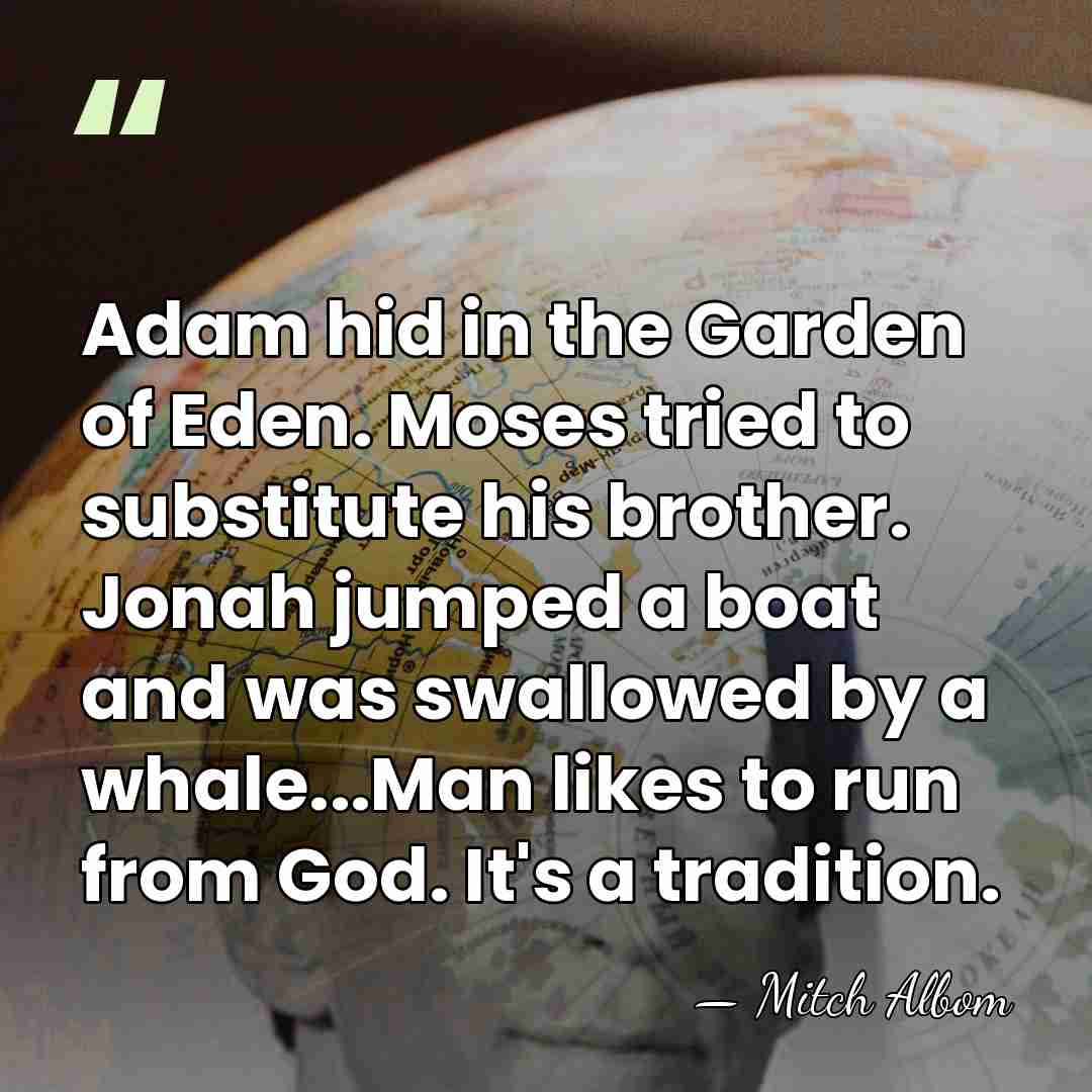 Adam hid in the Garden of Eden. Moses tried to substitute his&hellip; - Mitch Albom