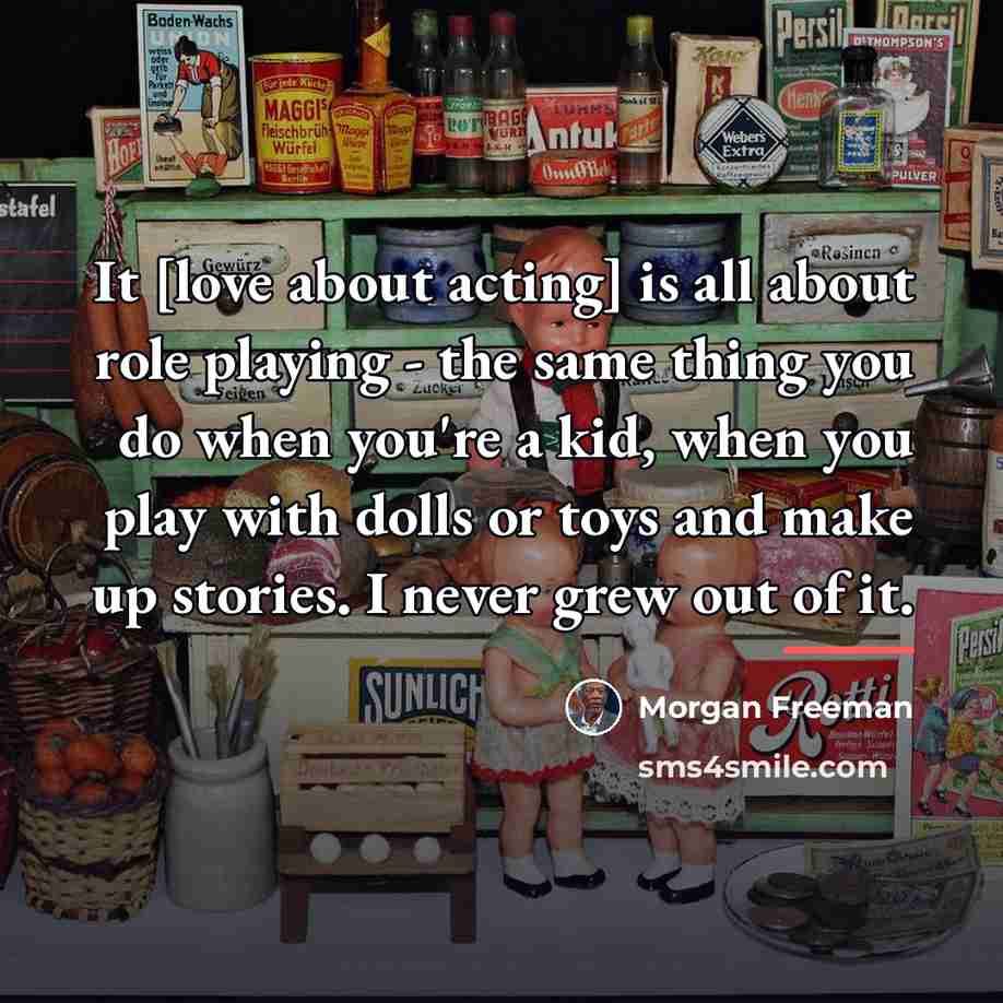 “It [love about acting] is all about role playing -…” quote by Morgan Freeman