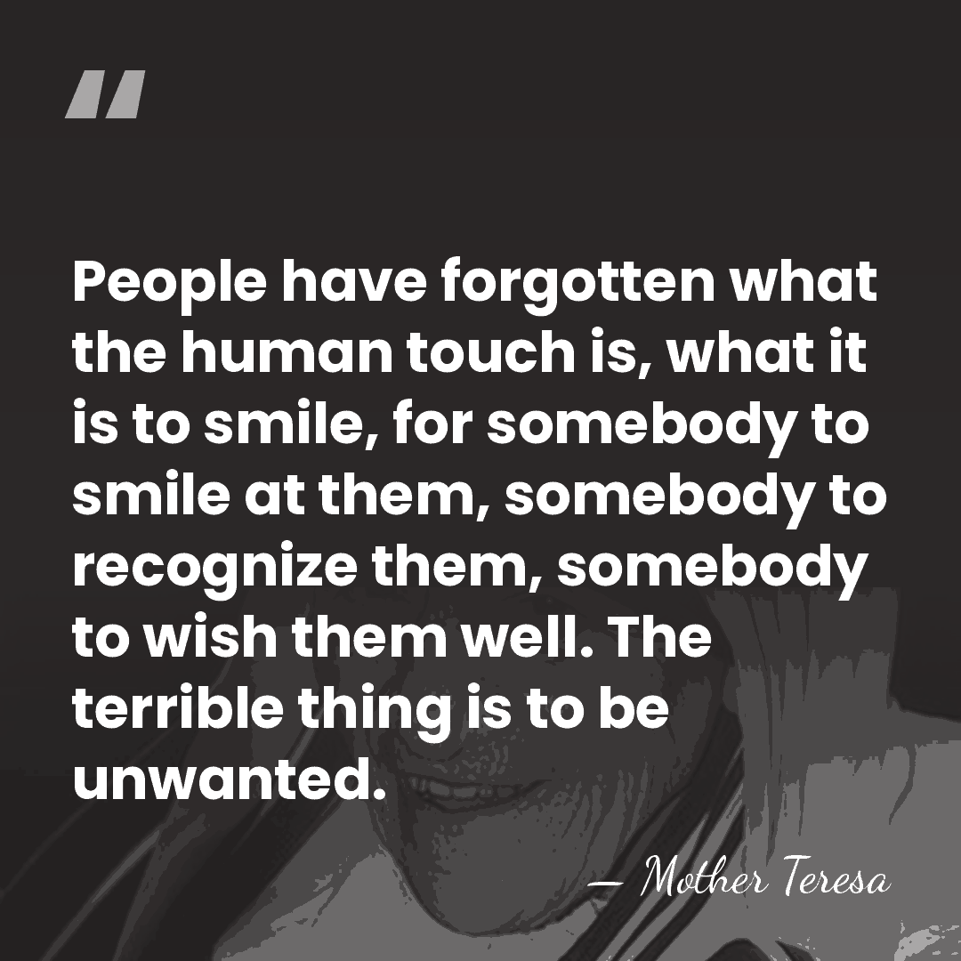 People have forgotten what the human touch is, what it is to&hellip; - Mother Teresa