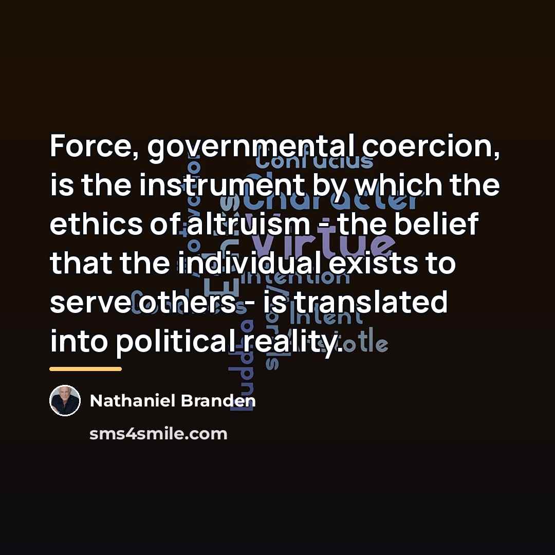 “Force, governmental coercion, is the instrument by which the ethics…” quote by Nathaniel Branden