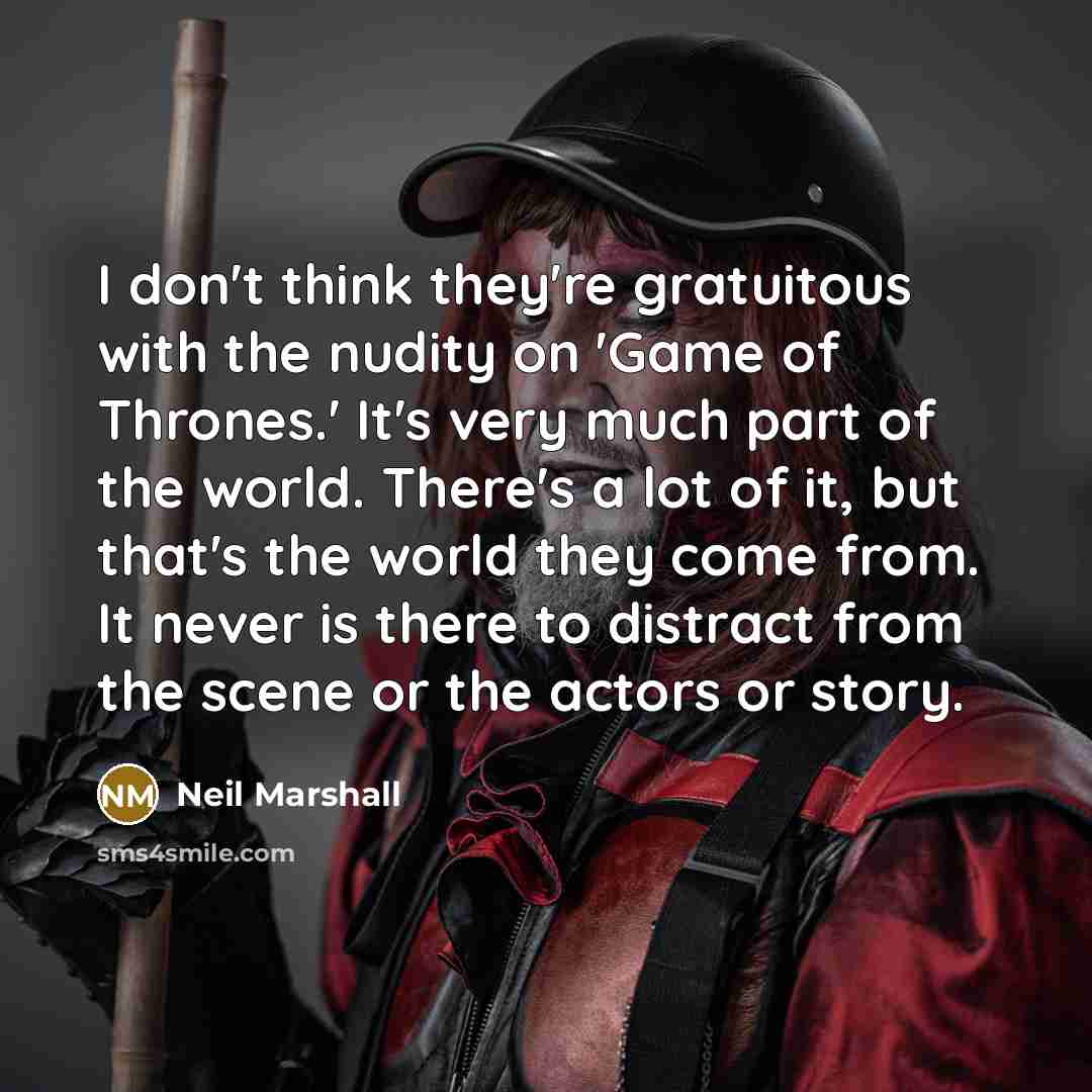 “I don't think they're gratuitous with the nudity on 'Game…” quote by Neil Marshall