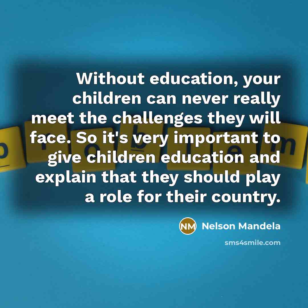 “Without education, your children can never really meet the challenges…” quote by Nelson Mandela