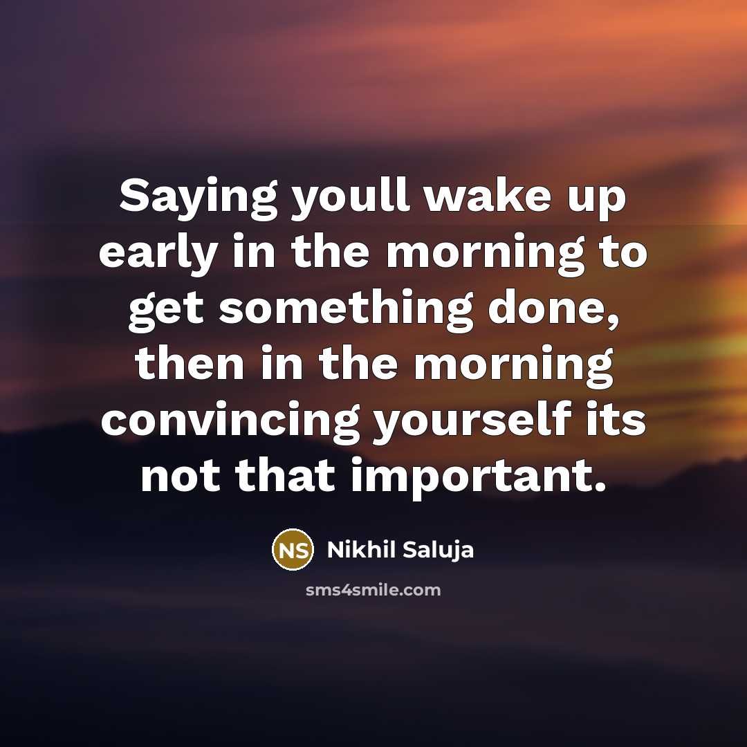 “Saying youll wake up early in the morning to get…” quote by Nikhil Saluja