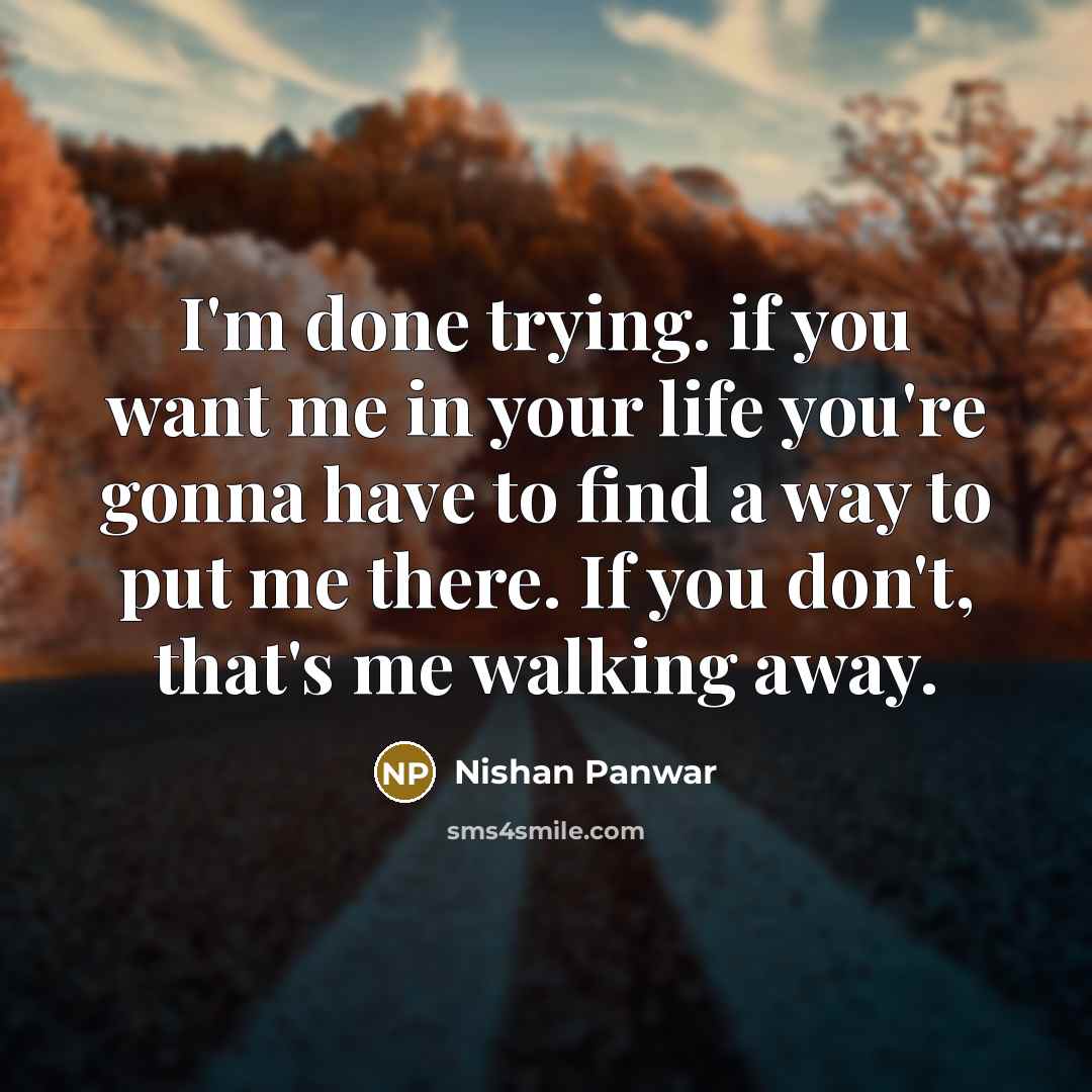 “I'm done trying. if you want me in your life…” quote by Nishan Panwar