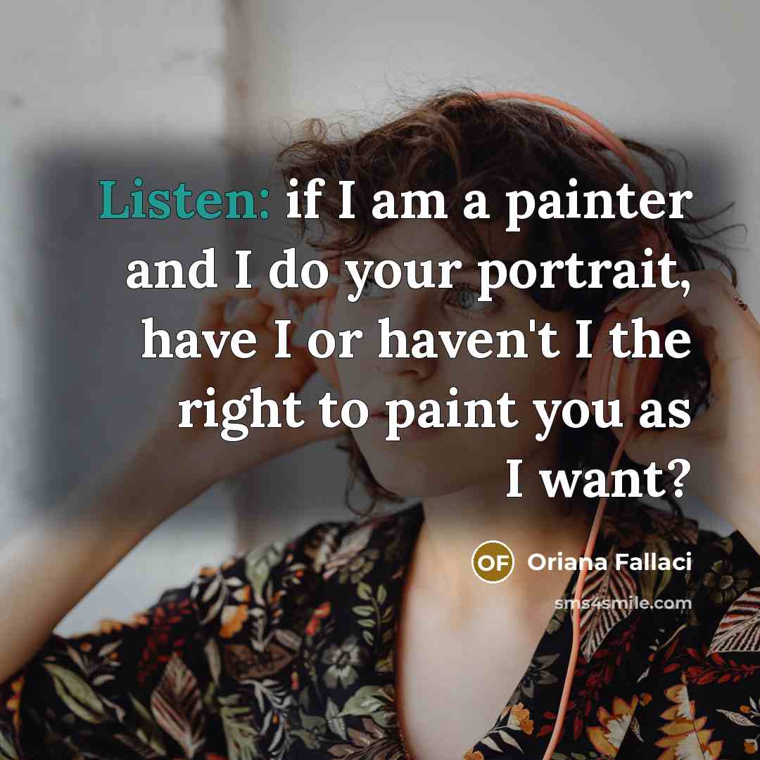 “Listen: if I am a painter and I do your…” quote by Oriana Fallaci