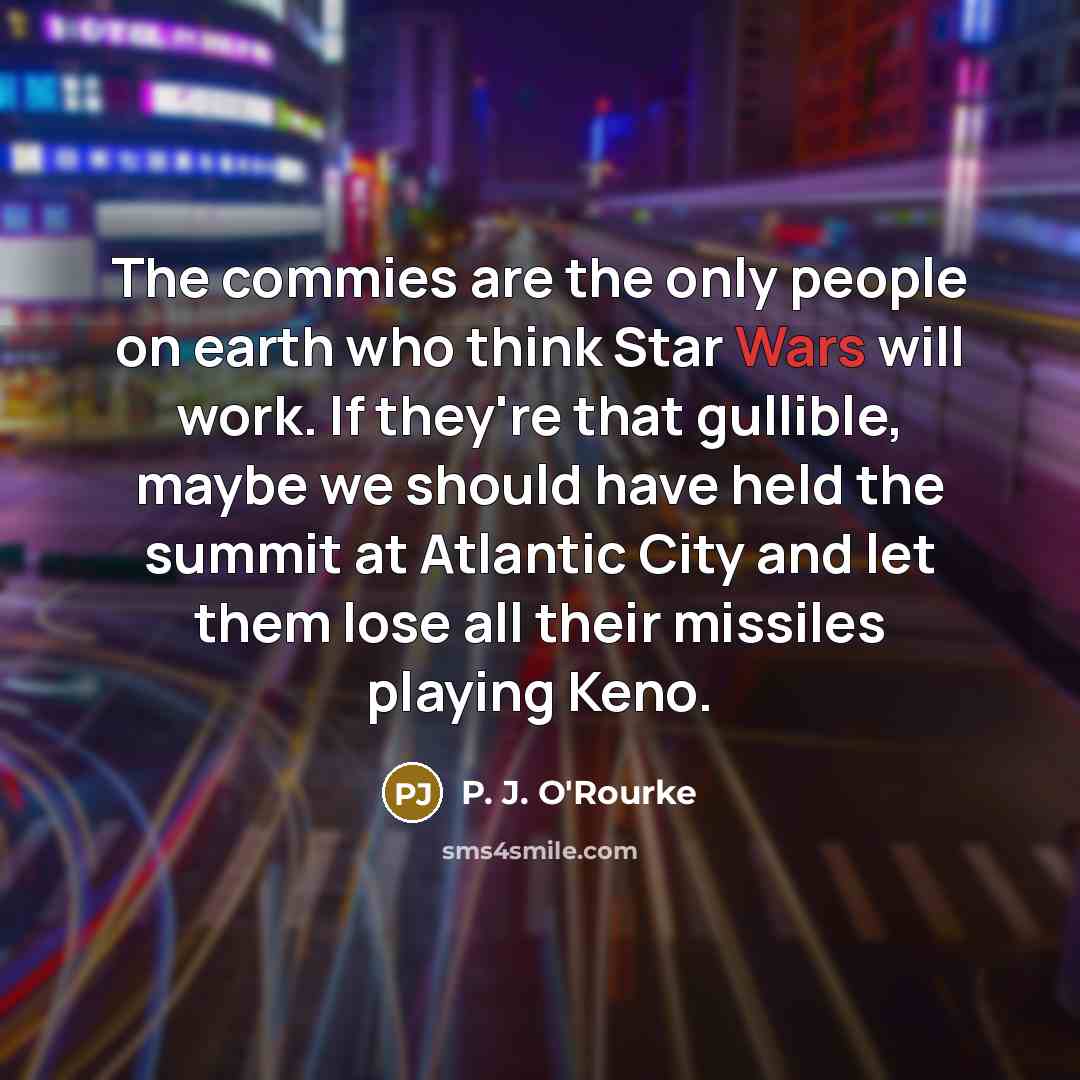 “The commies are the only people on earth who think…” quote by P. J. O'Rourke