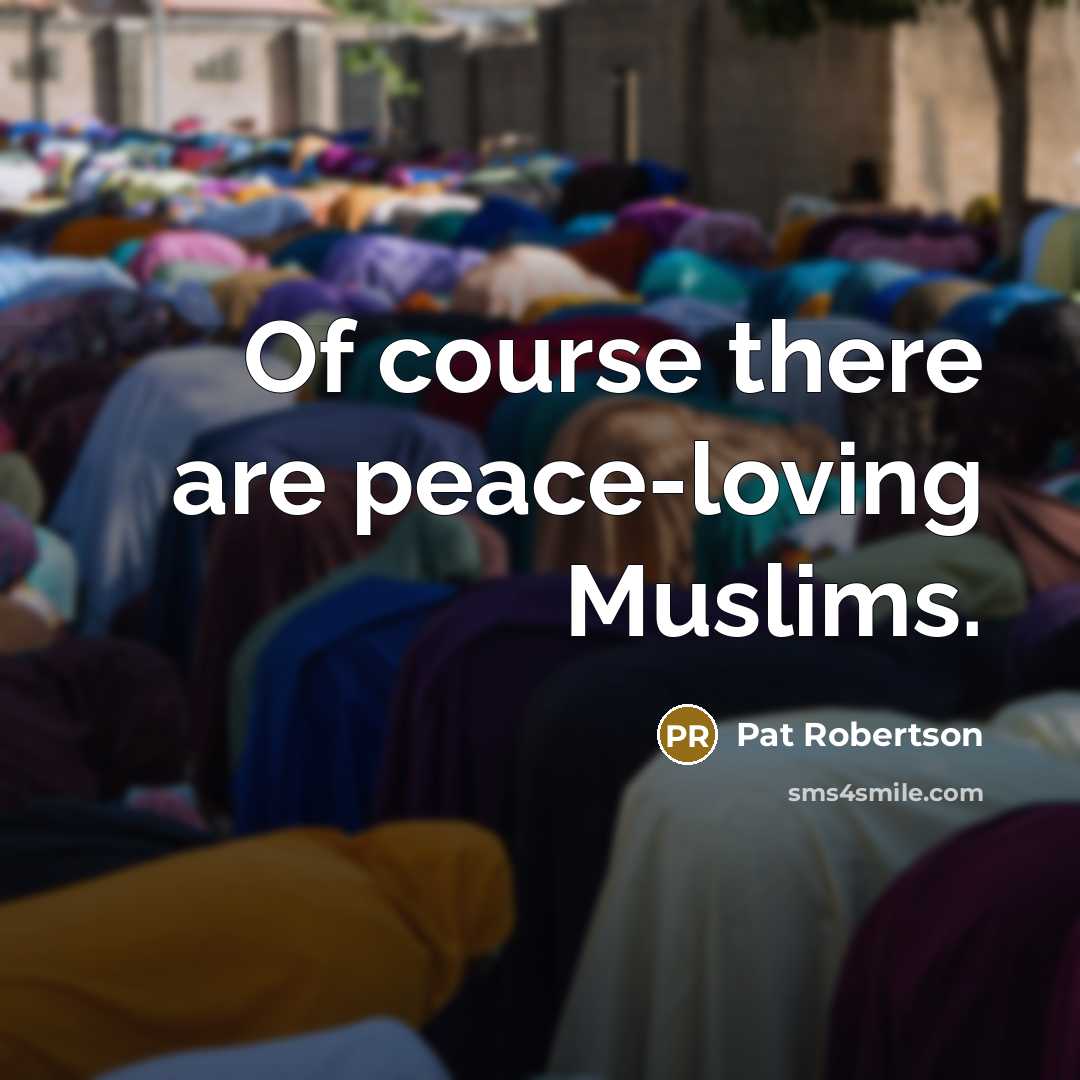 “Of course there are peace-loving Muslims.…” quote by Pat Robertson
