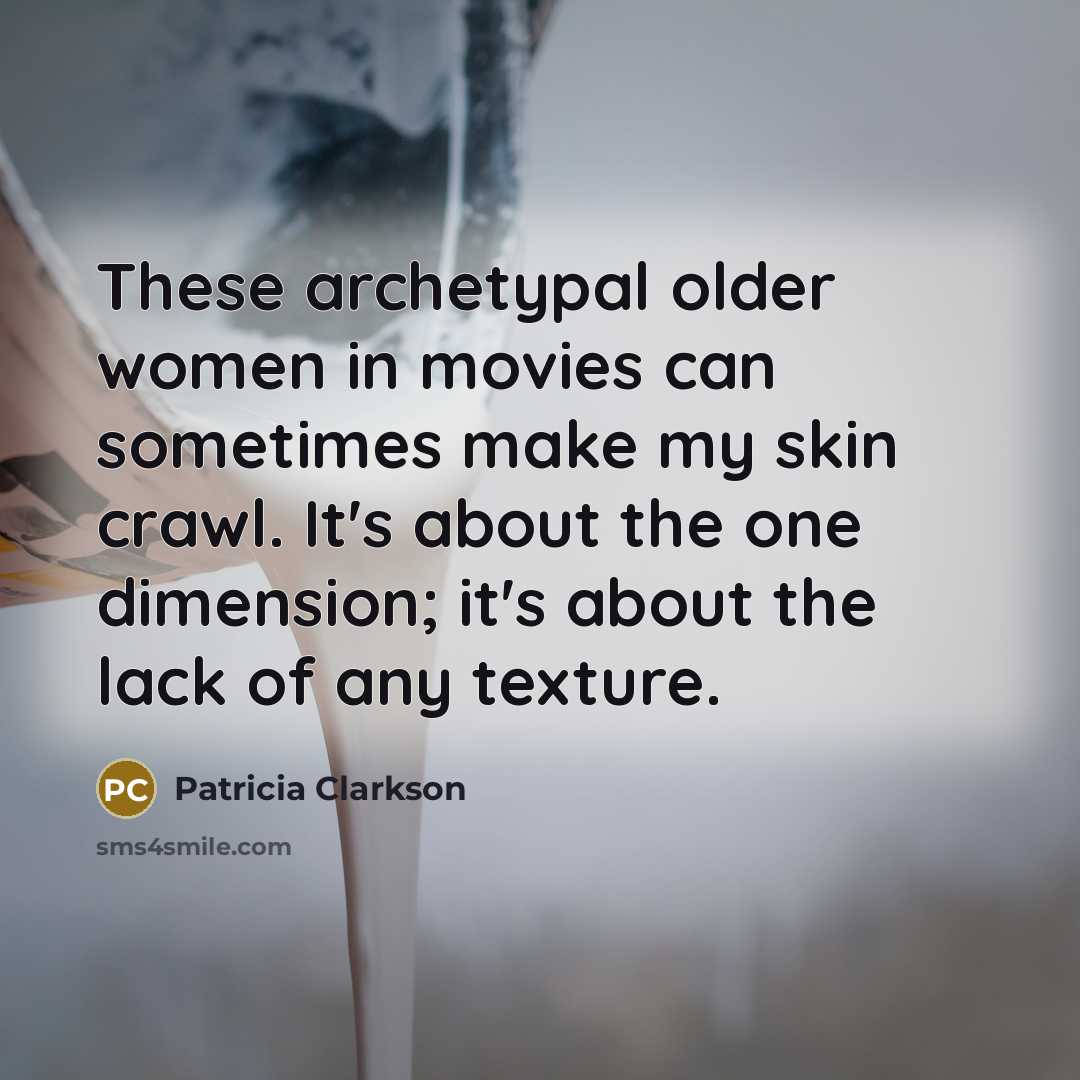 “These archetypal older women in movies can sometimes make my…” quote by Patricia Clarkson