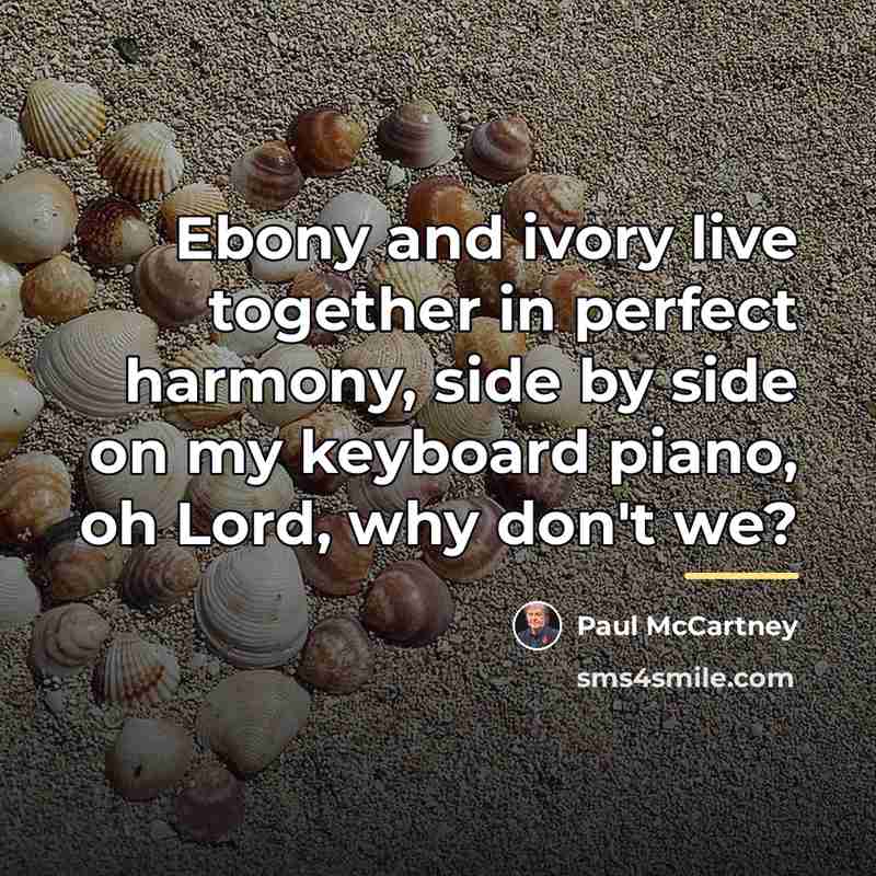 “Ebony and ivory live together in perfect harmony, side by…” quote by Paul McCartney