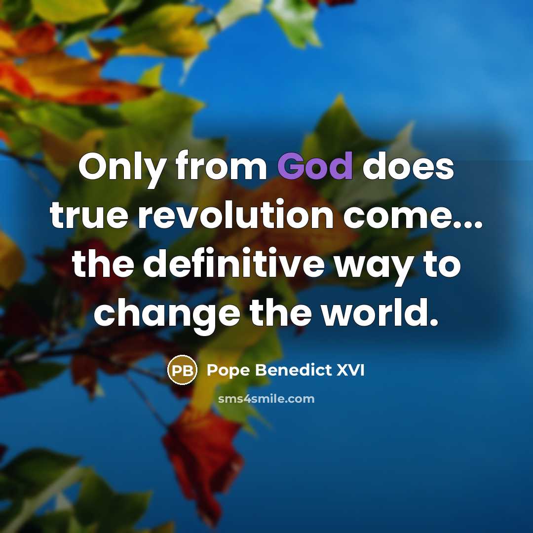 “Only from God does true revolution come... the definitive way…” quote by Pope Benedict XVI