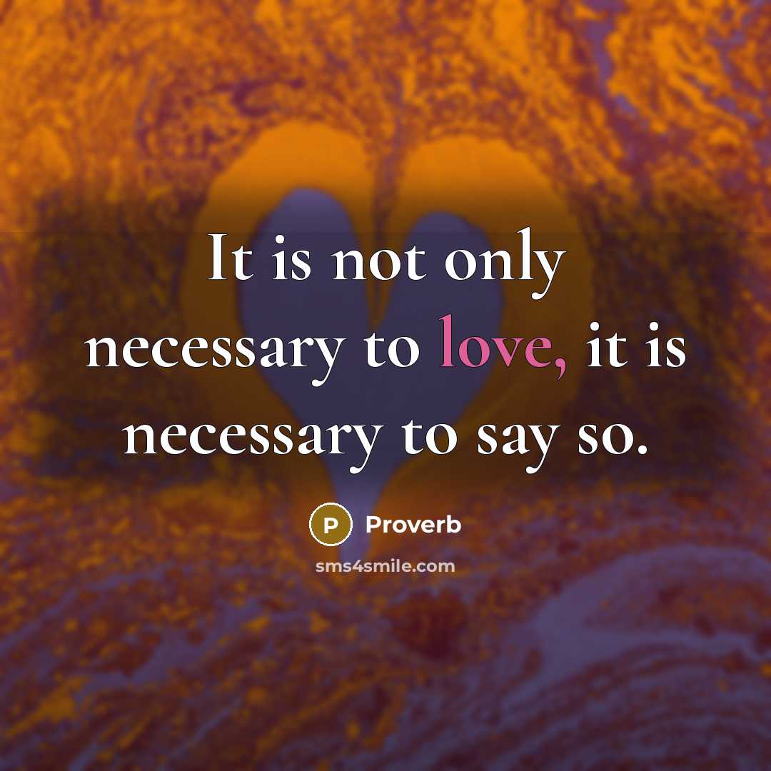 “It is not only necessary to love, it is necessary…” quote by Proverb