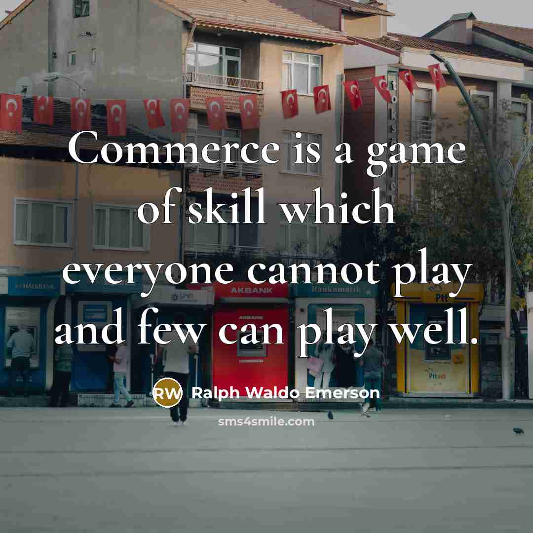 “Commerce is a game of skill which everyone cannot play…” quote by Ralph Waldo Emerson