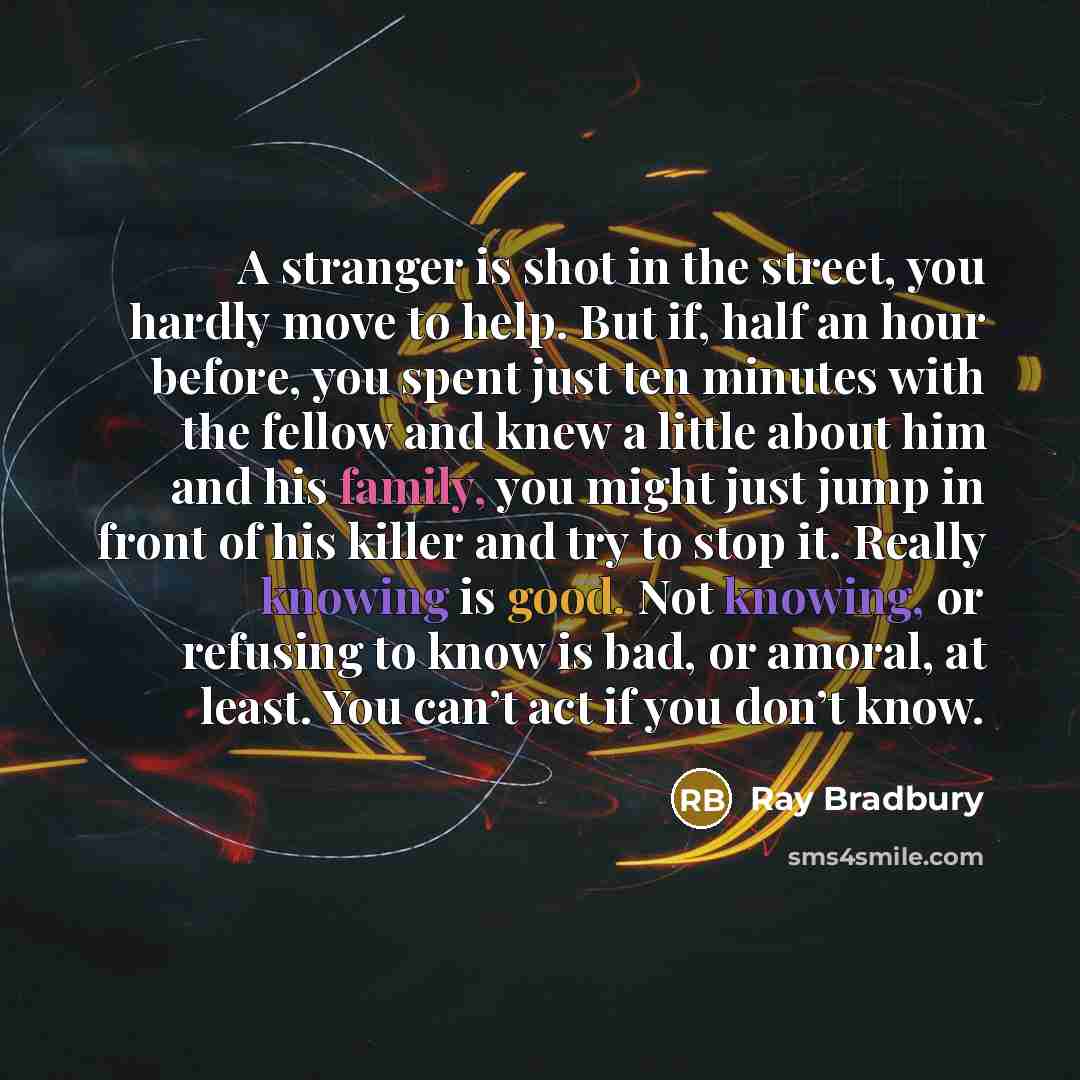 “A stranger is shot in the street, you hardly move…” quote by Ray Bradbury