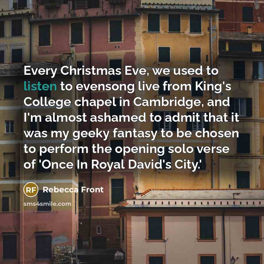 “Every Christmas Eve, we used to listen to evensong live…” quote by Rebecca Front