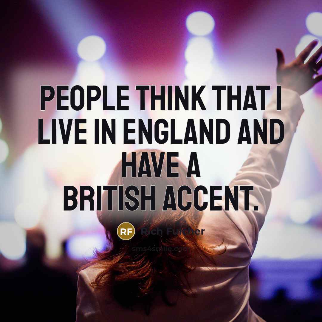 “People think that I live in England and have a…” quote by Rich Fulcher