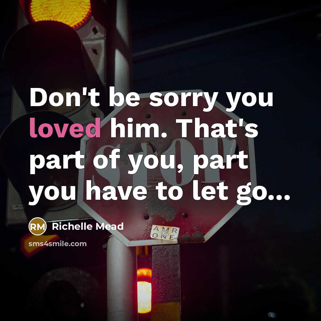 “Don't be sorry you loved him. That's part of you,…” quote by Richelle Mead