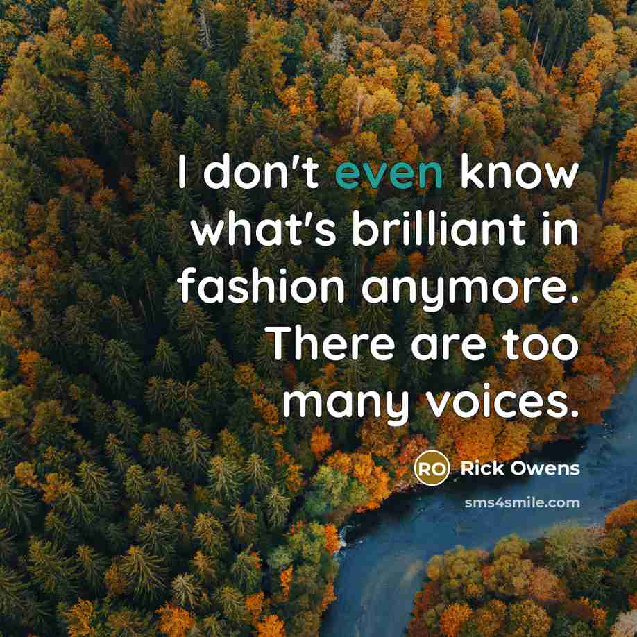 “I don't even know what's brilliant in fashion anymore. There…” quote by Rick Owens