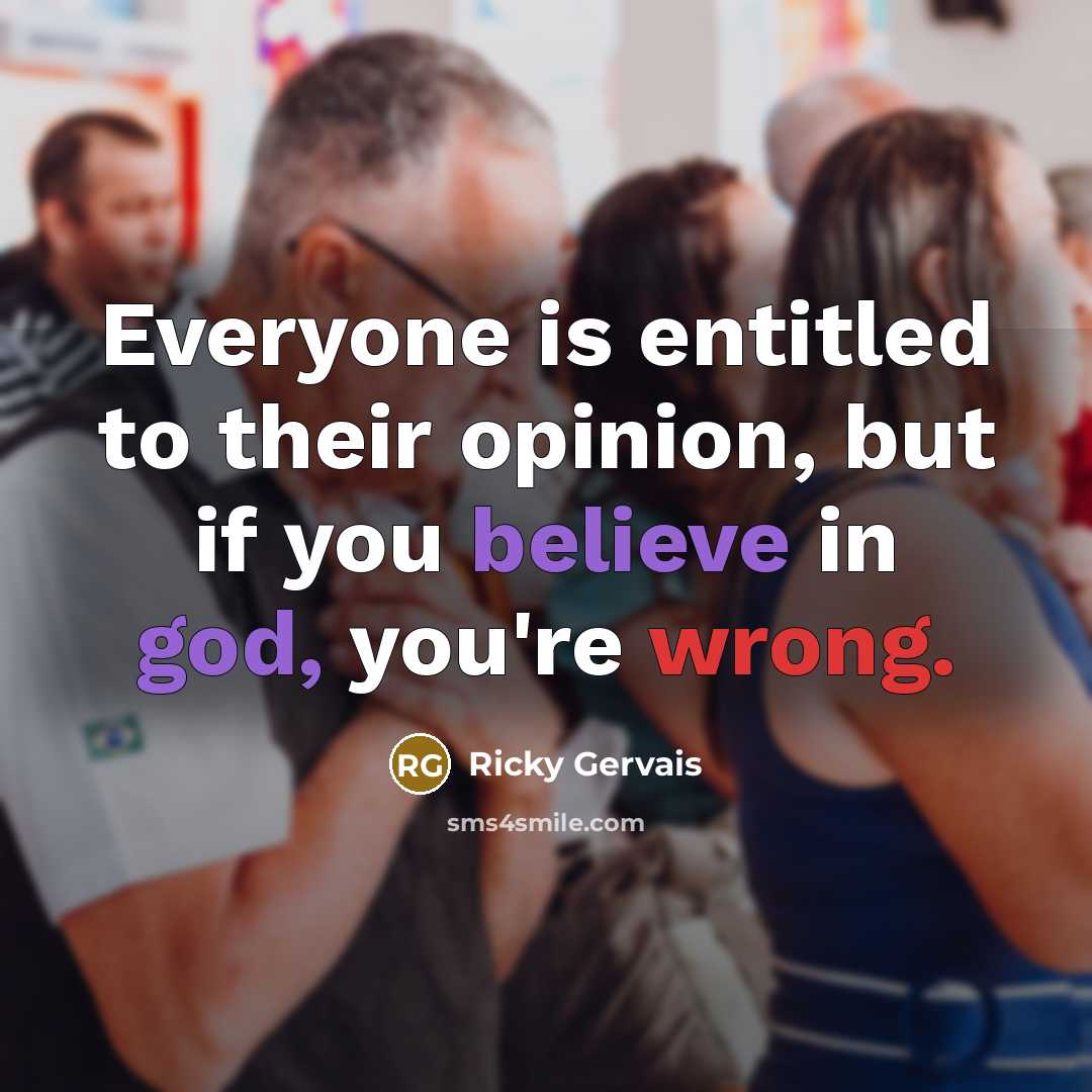 “Everyone is entitled to their opinion, but if you believe…” quote by Ricky Gervais