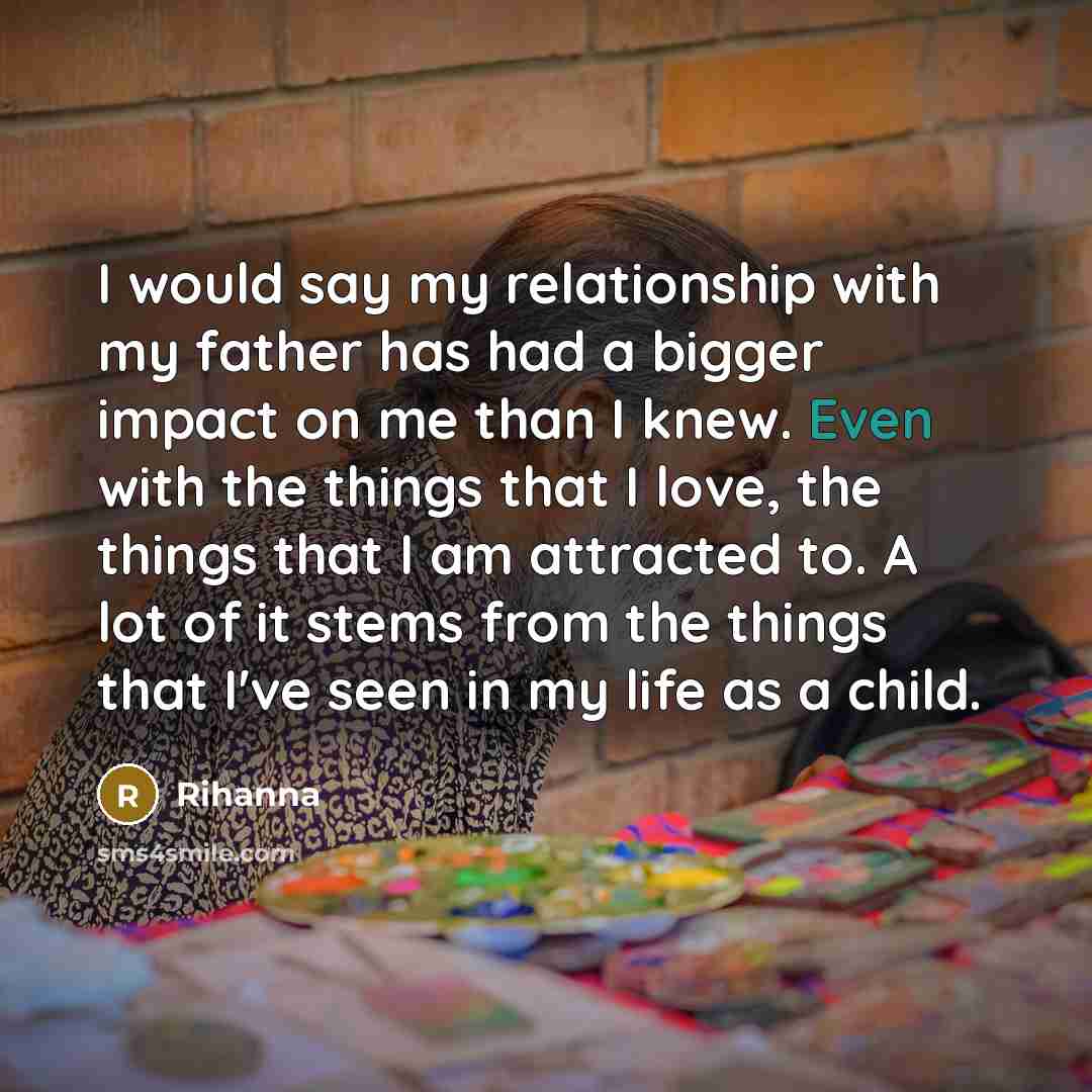 “I would say my relationship with my father has had…” quote by Rihanna