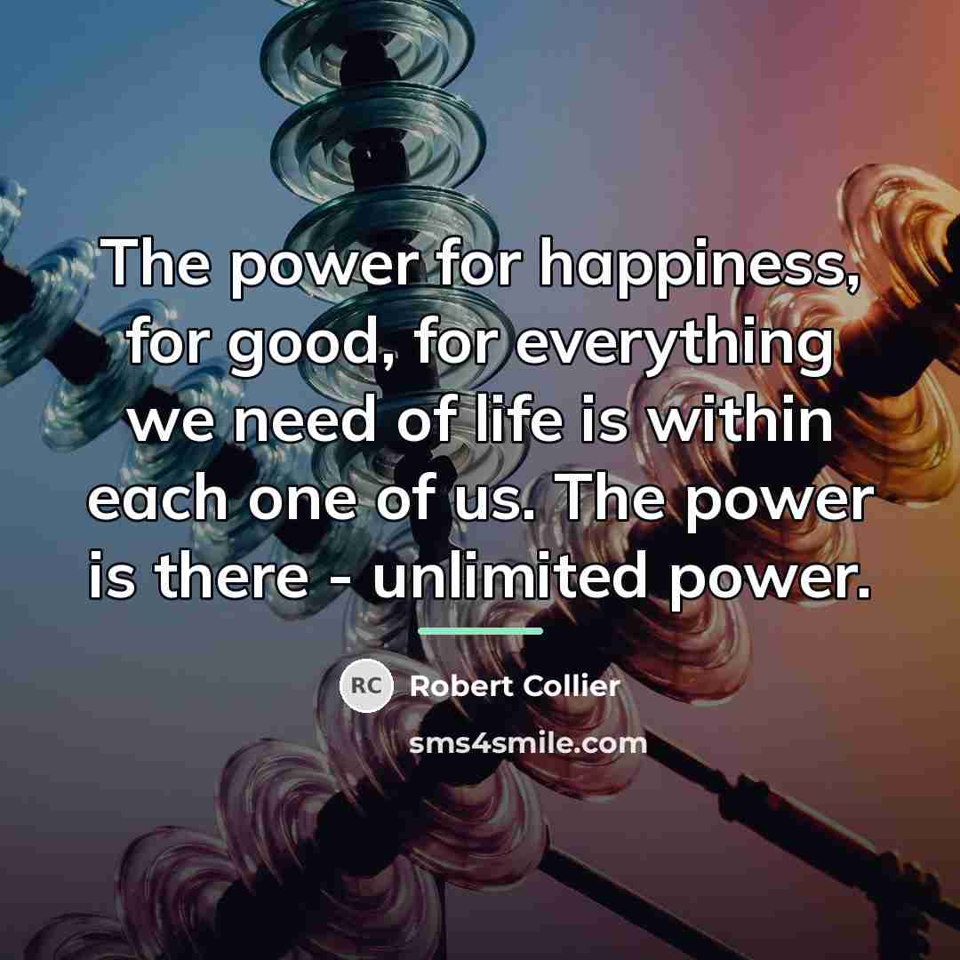 “The power for happiness, for good, for everything we need…” quote by Robert Collier