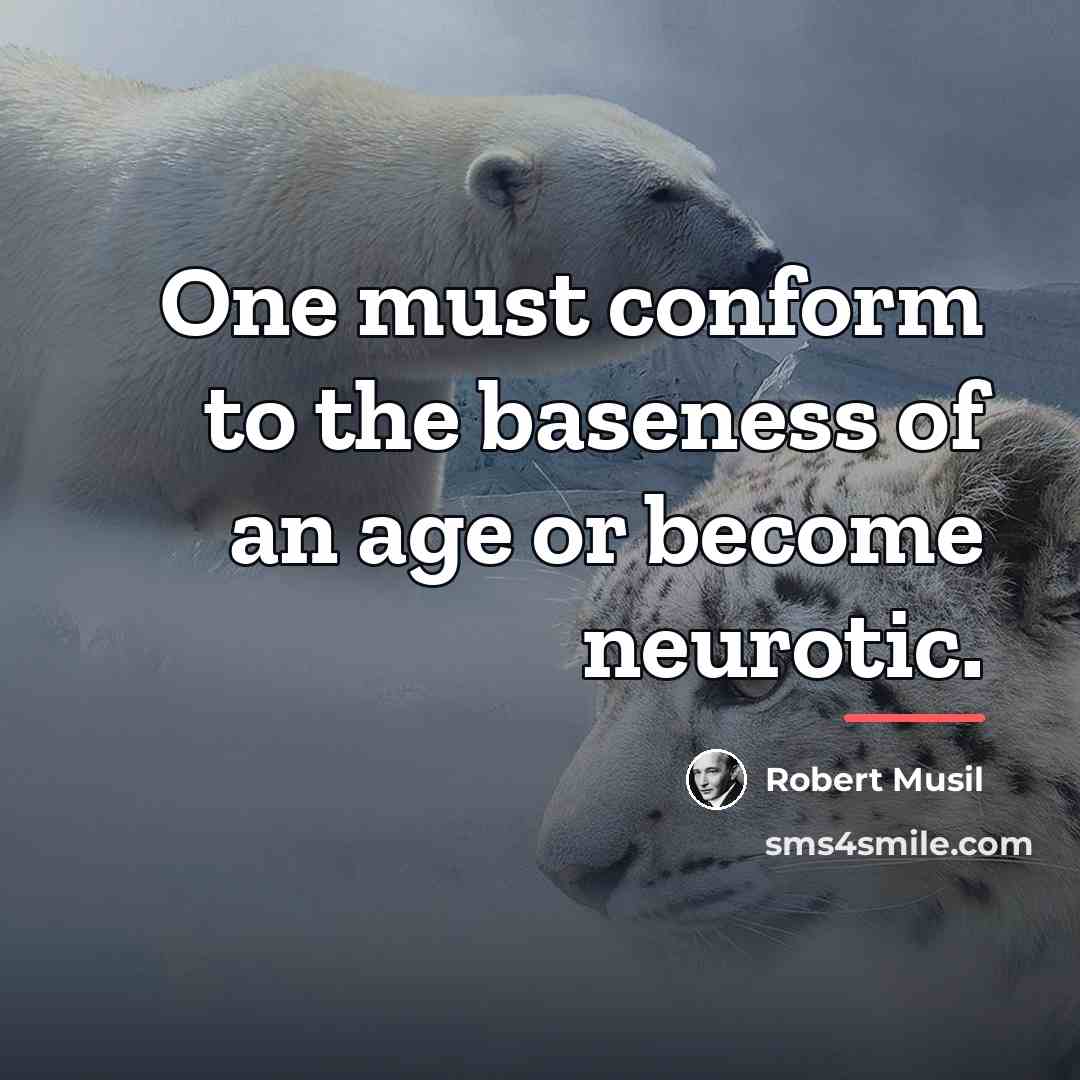 “One must conform to the baseness of an age or…” quote by Robert Musil