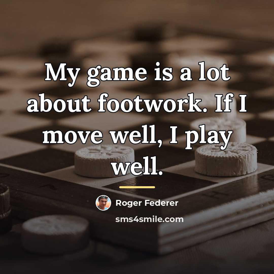 “My game is a lot about footwork. If I move…” quote by Roger Federer