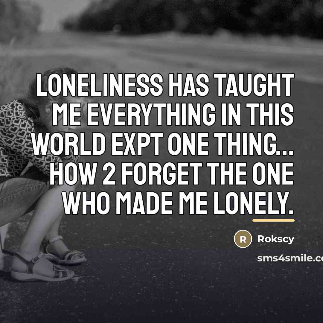 “Loneliness has taught me everything in this world expt one…” quote by Rokscy