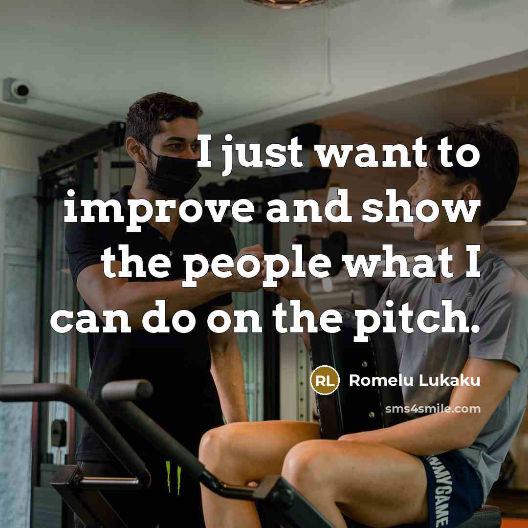 “I just want to improve and show the people what…” quote by Romelu Lukaku