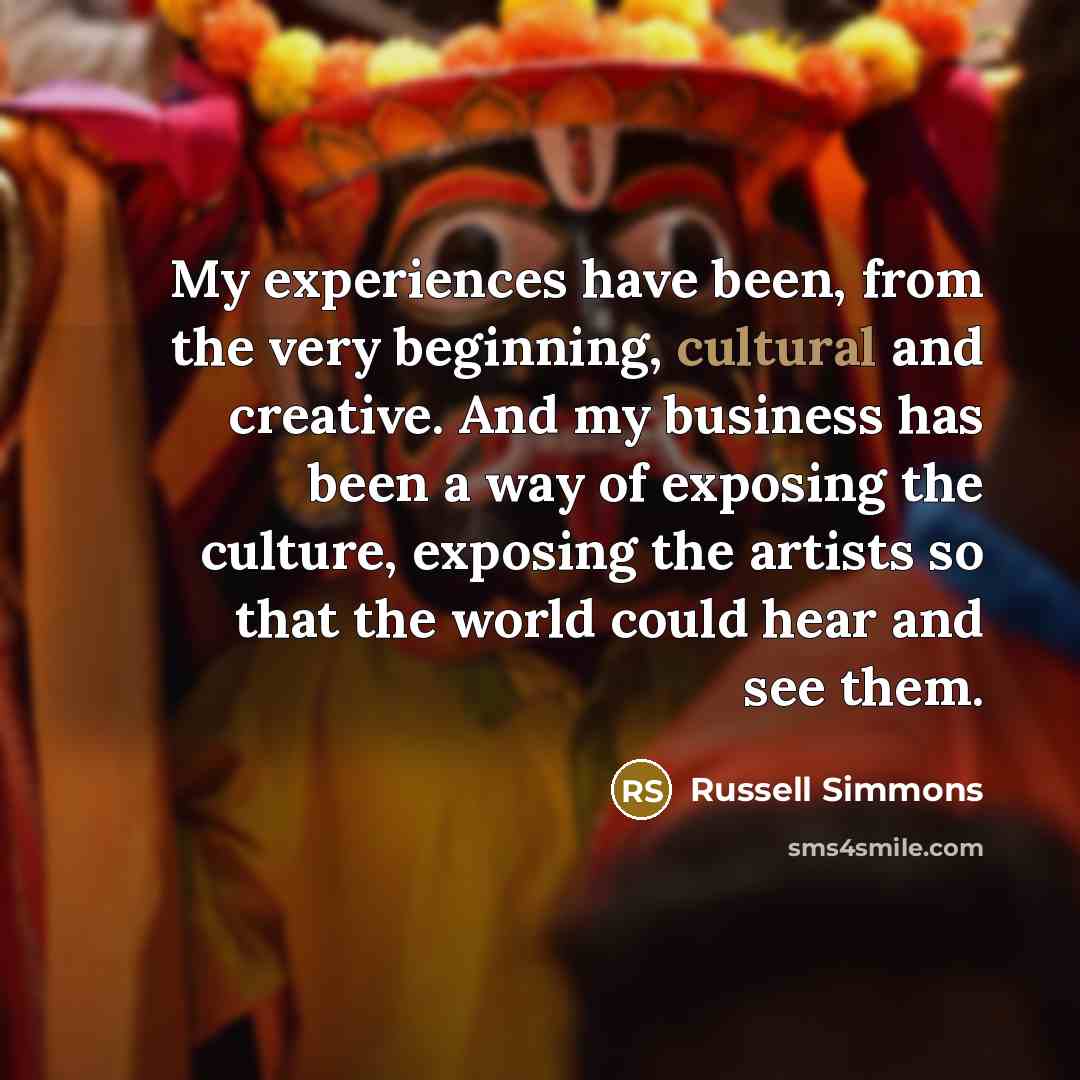 “My experiences have been, from the very beginning, cultural and…” quote by Russell Simmons