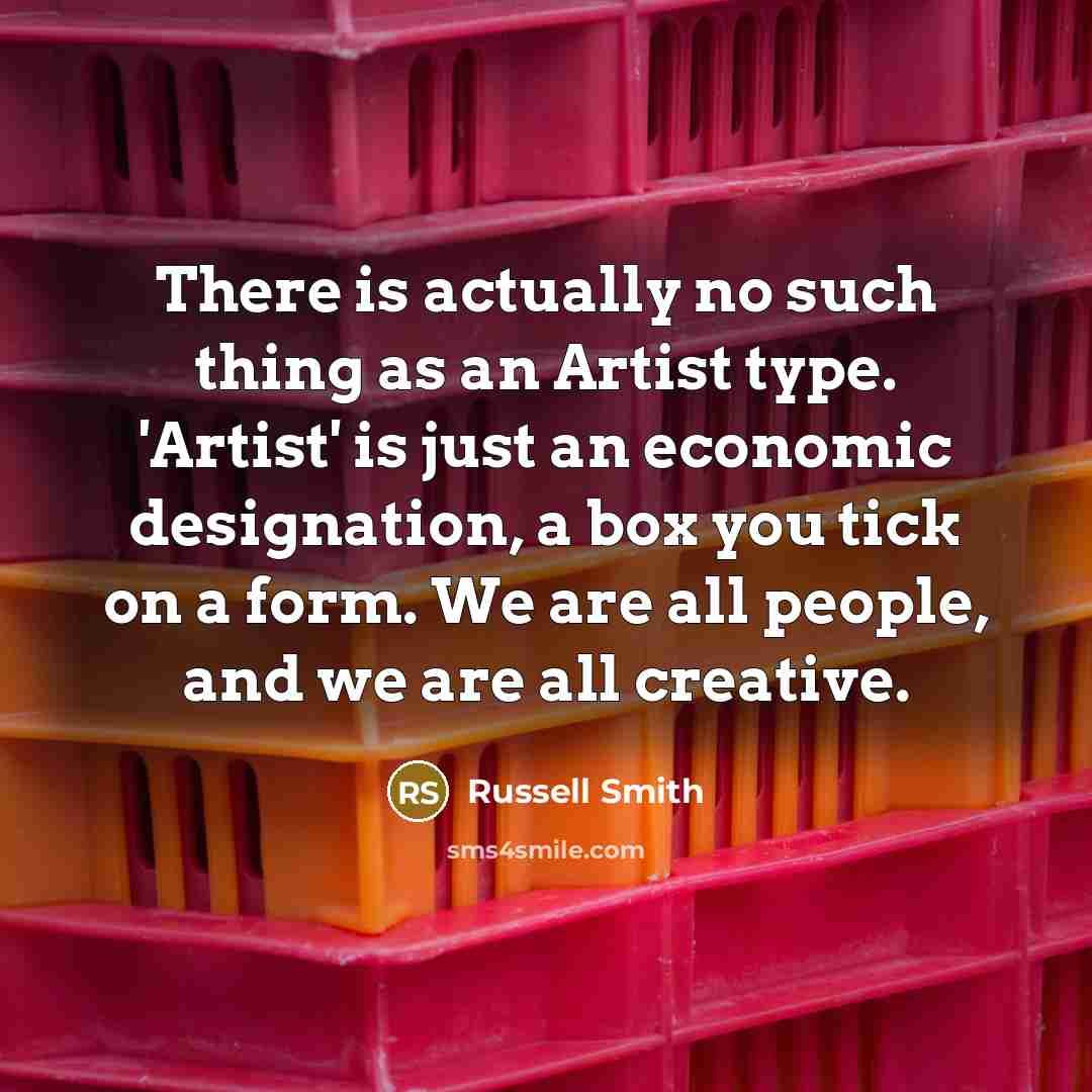 “There is actually no such thing as an Artist type.…” quote by Russell Smith